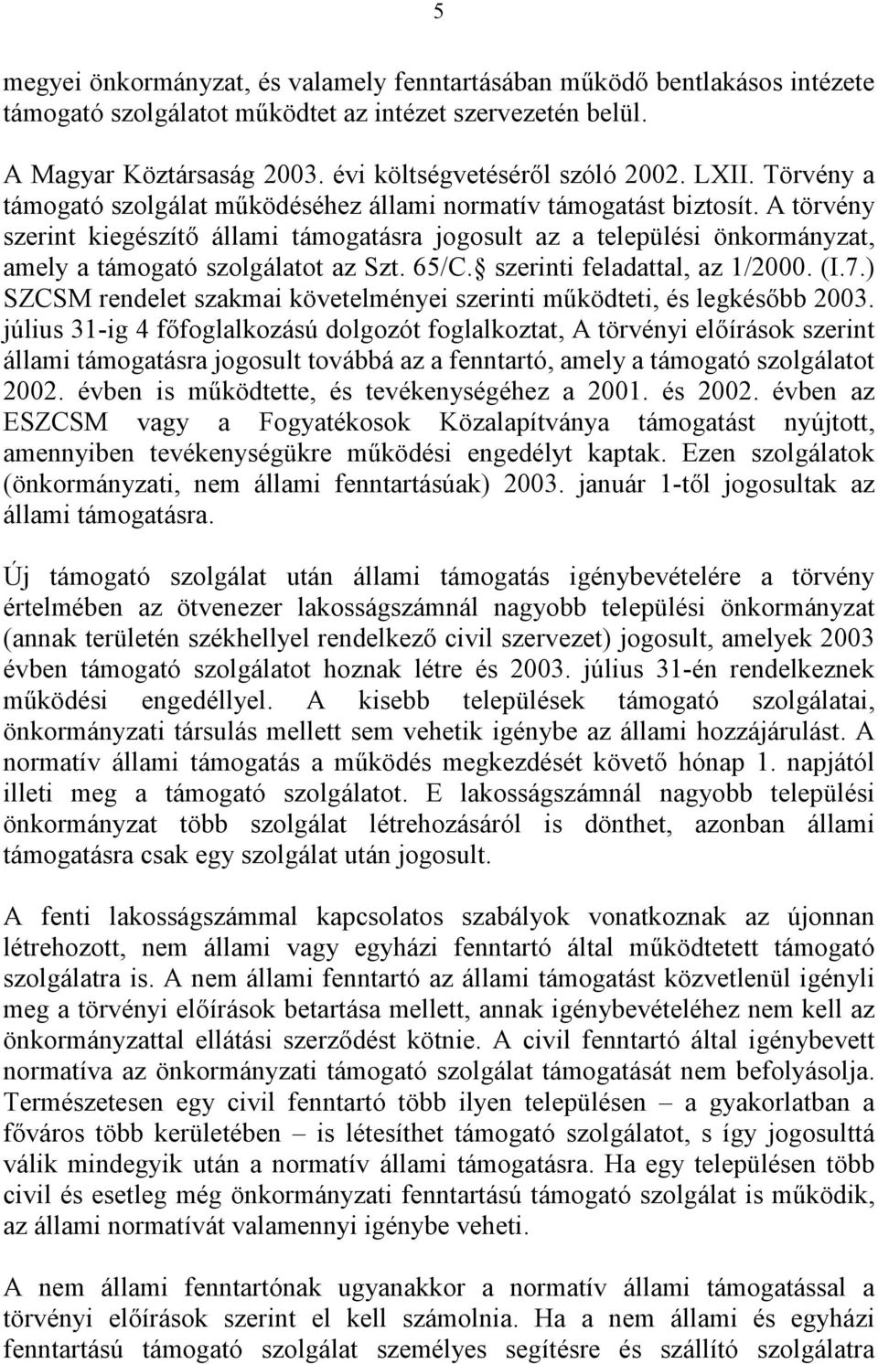 A törvény szerint kiegészítő állami támogatásra jogosult az a települési önkormányzat, amely a támogató szolgálatot az Szt. 65/C. szerinti feladattal, az 1/2000. (I.7.