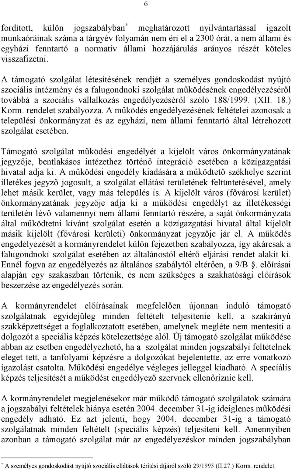 A támogató szolgálat létesítésének rendjét a személyes gondoskodást nyújtó szociális intézmény és a falugondnoki szolgálat működésének engedélyezéséről továbbá a szociális vállalkozás