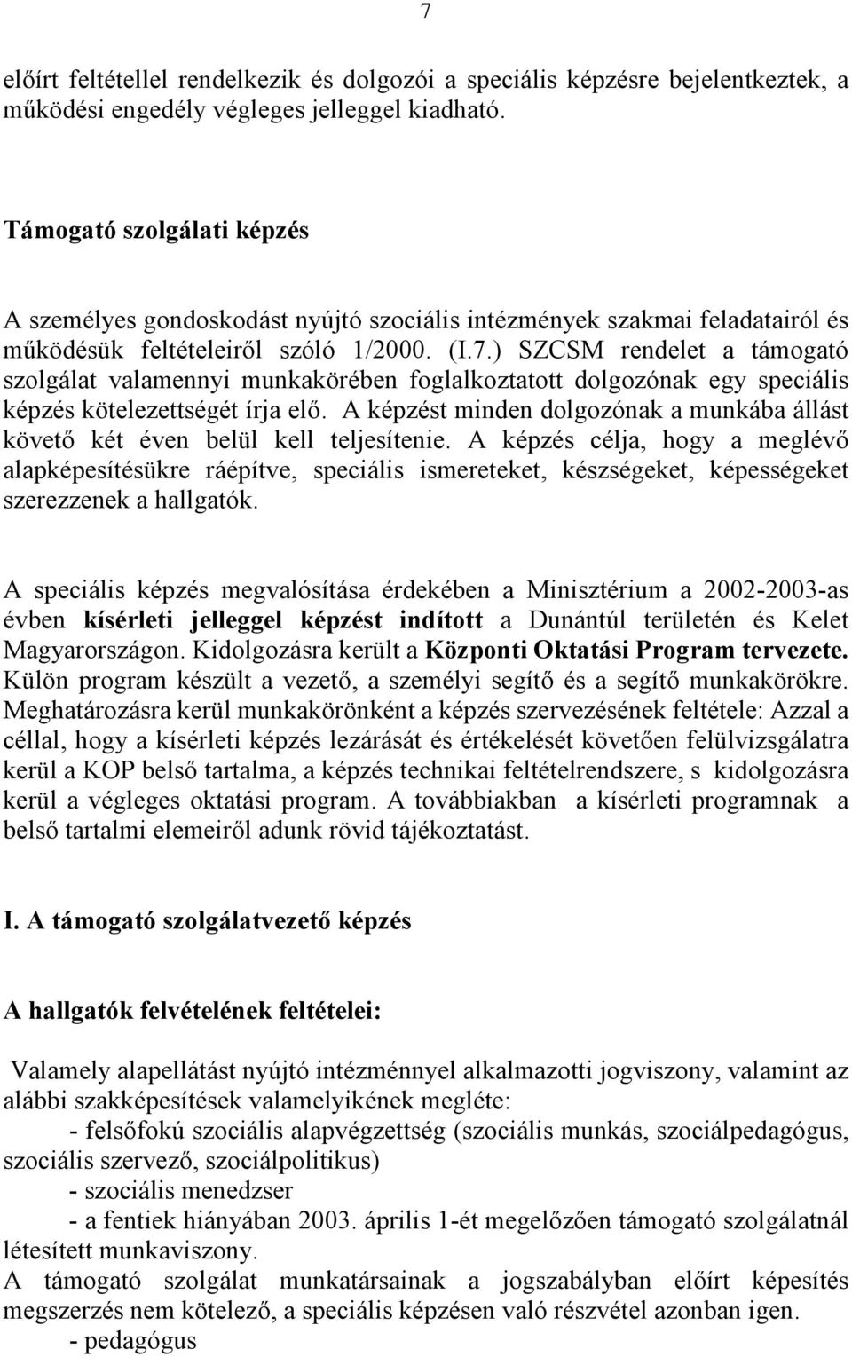 ) SZCSM rendelet a támogató szolgálat valamennyi munkakörében foglalkoztatott dolgozónak egy speciális képzés kötelezettségét írja elő.