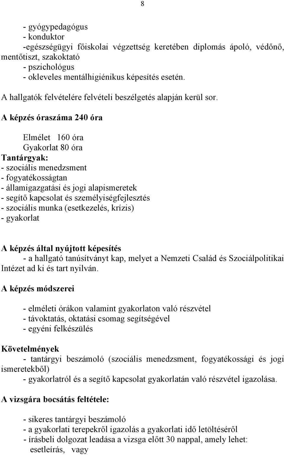 A képzés óraszáma 240 óra Elmélet 160 óra Gyakorlat 80 óra Tantárgyak: - szociális menedzsment - fogyatékosságtan - államigazgatási és jogi alapismeretek - segítő kapcsolat és személyiségfejlesztés -