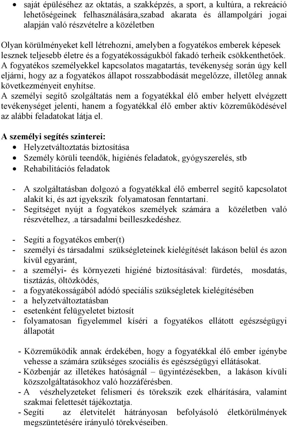 A fogyatékos személyekkel kapcsolatos magatartás, tevékenység során úgy kell eljárni, hogy az a fogyatékos állapot rosszabbodását megelőzze, illetőleg annak következményeit enyhítse.