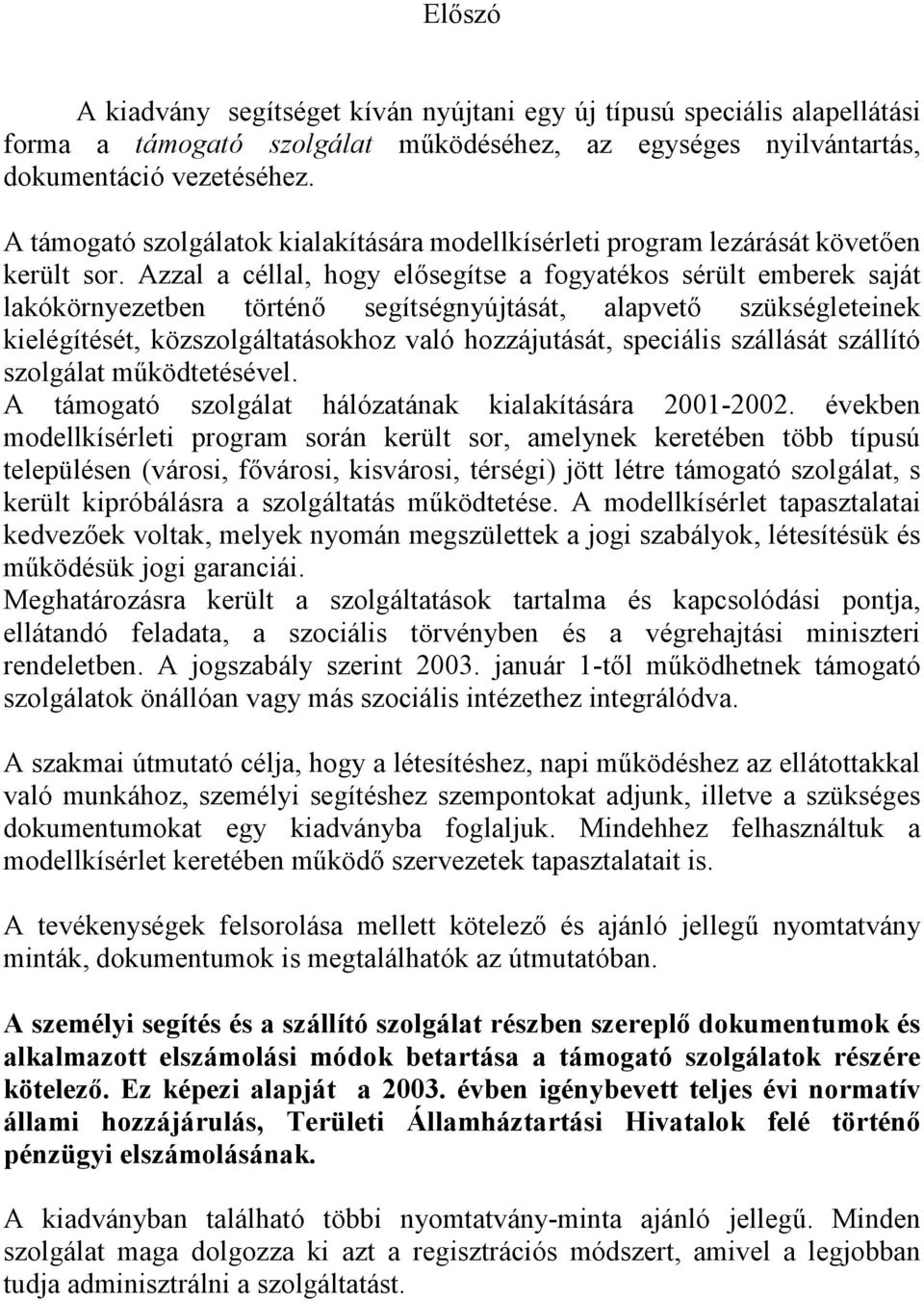 Azzal a céllal, hogy elősegítse a fogyatékos sérült emberek saját lakókörnyezetben történő segítségnyújtását, alapvető szükségleteinek kielégítését, közszolgáltatásokhoz való hozzájutását, speciális