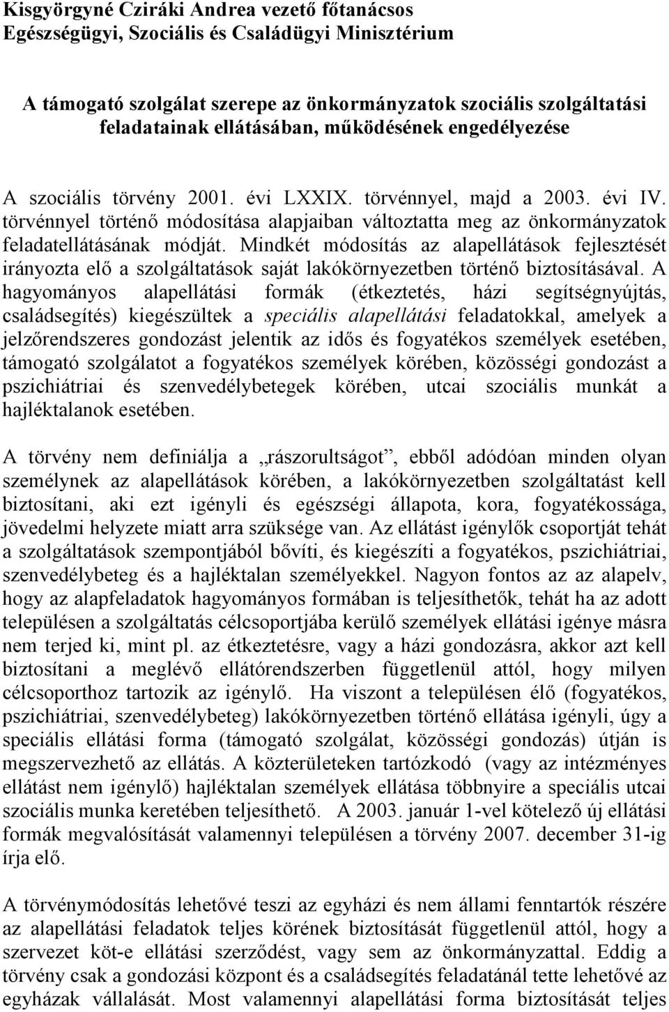 Mindkét módosítás az alapellátások fejlesztését irányozta elő a szolgáltatások saját lakókörnyezetben történő biztosításával.