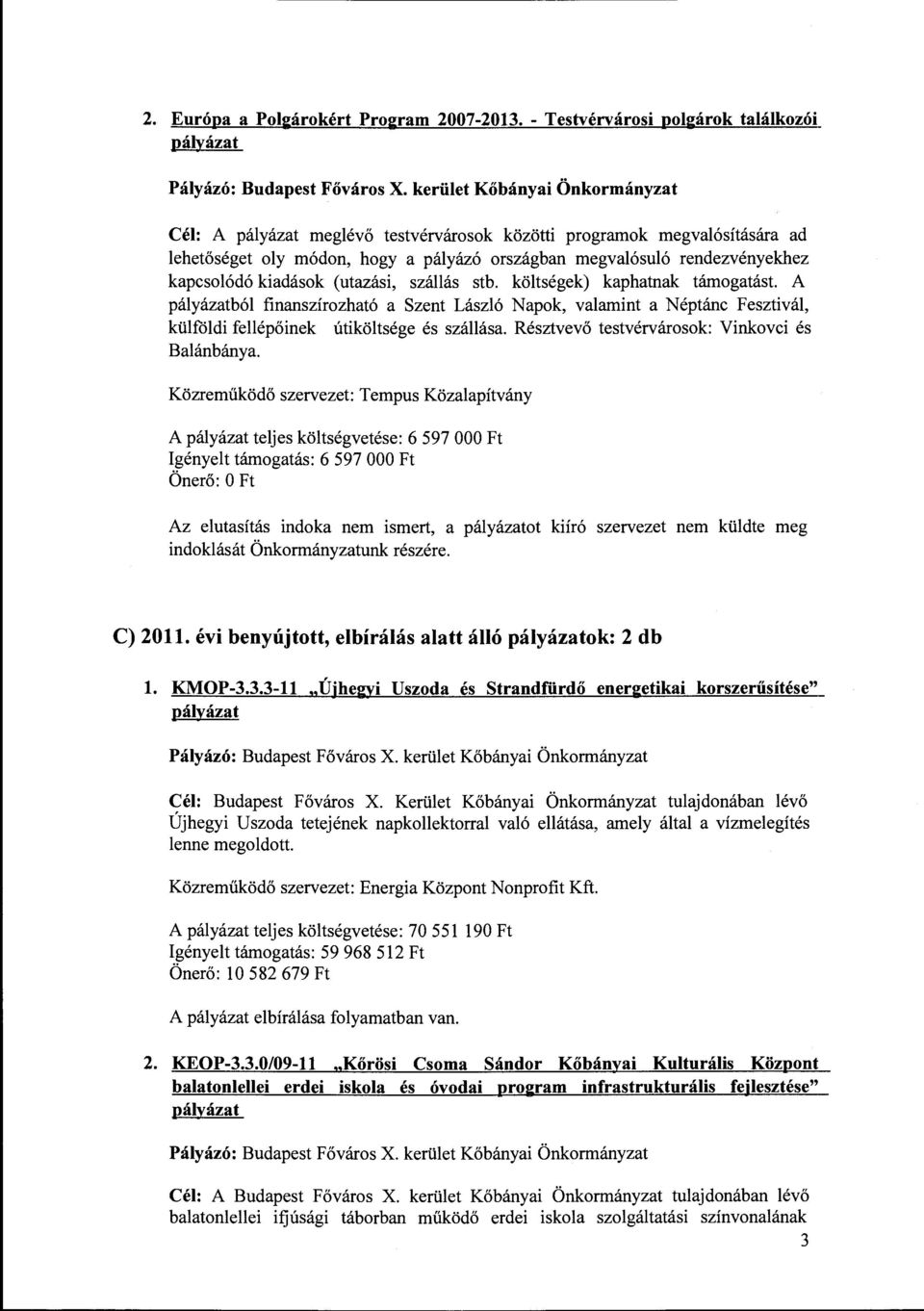 (utazási, száás stb. kötségek) kaphatnak támogatást. A páyázatbó finanszírozható a Szent Lászó Napok, vaamint a Néptánc Fesztivá, küfódi feépőinek útikötsége és száása.