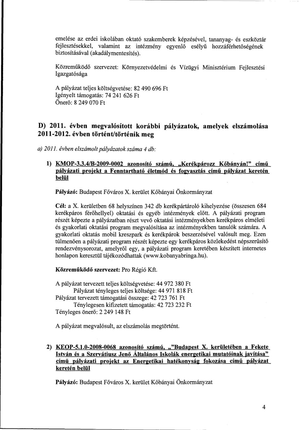 évben megvaósított korábbi páyázatok, ameyek eszámoása 2011-2012. évben történt/történik meg a) 2011. évben eszámot páyázatok száma 4 db: ) KMOP-3.3.4/B-2009-0002 azonosító számú, "Kerékpározz Kőbányán!