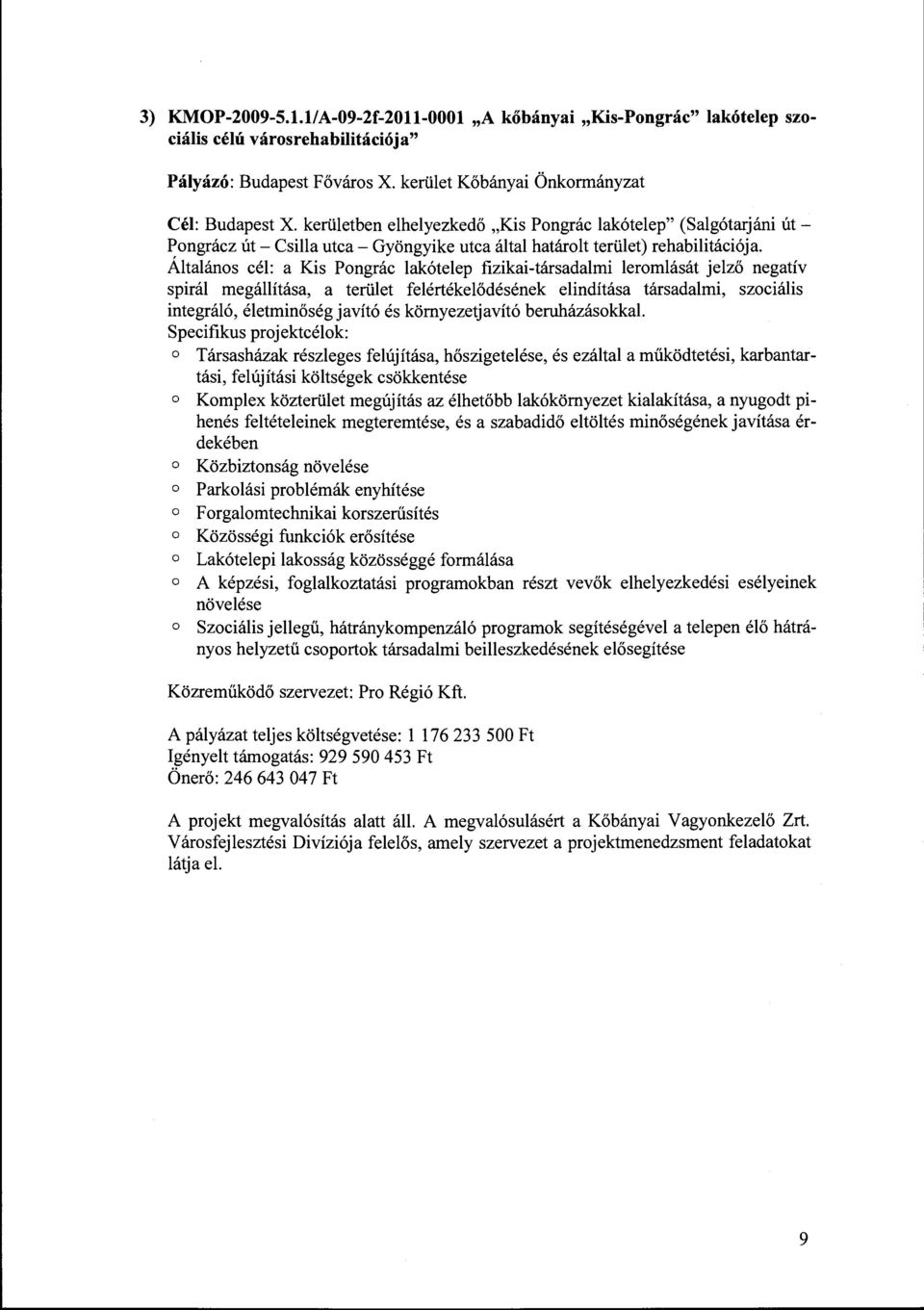 Átaános cé: a Kis Pongrác akóteep fizikai-társadami eromását jező negatív spirá megáítása, a terüet feértékeődésének eindítása társadami, szociáis integráó, éetminőség javító és környezetjavító