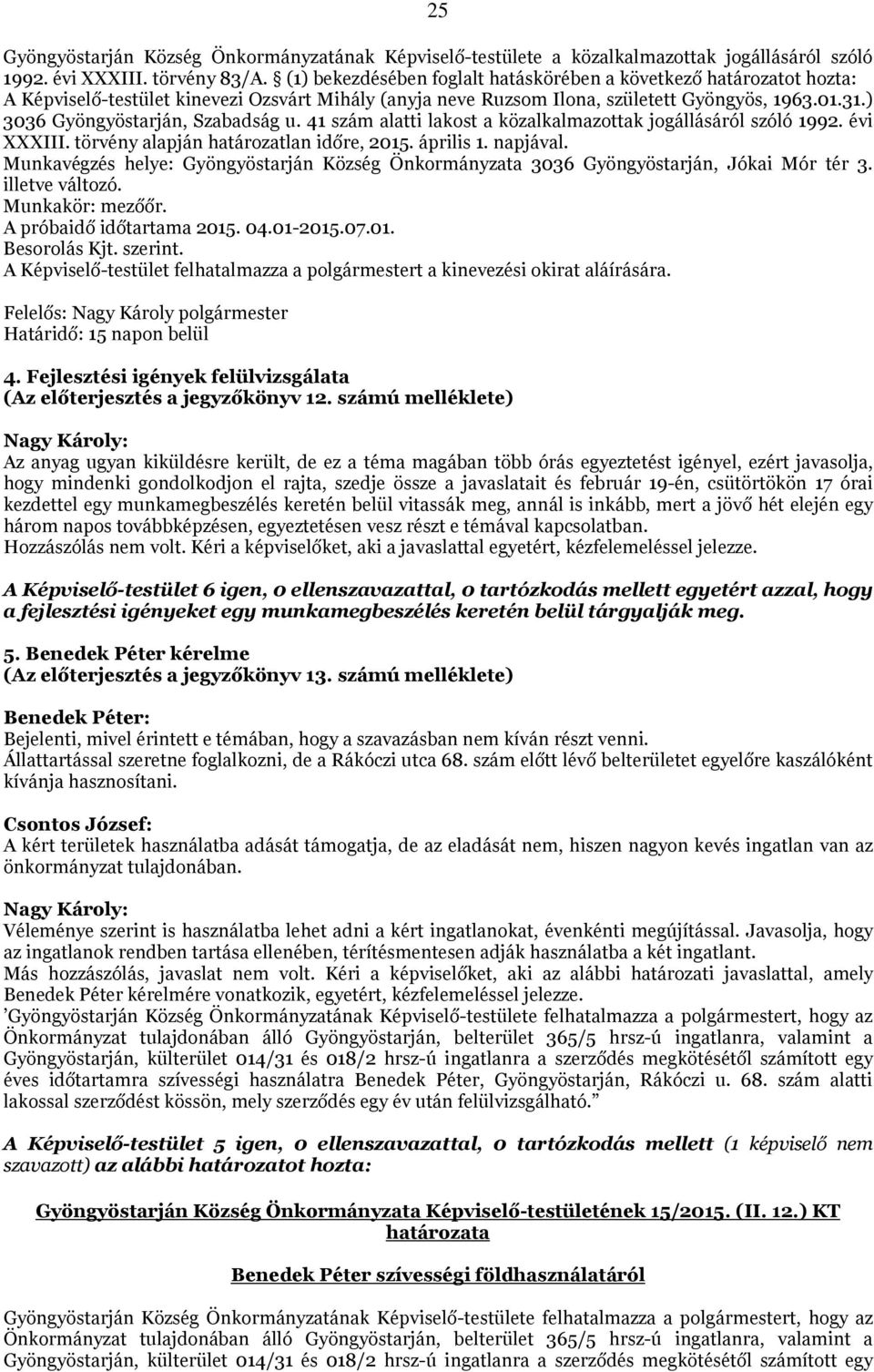 41 szám alatti lakost a közalkalmazottak jogállásáról szóló 1992. évi XXXIII. törvény alapján határozatlan időre, 2015. április 1. napjával.