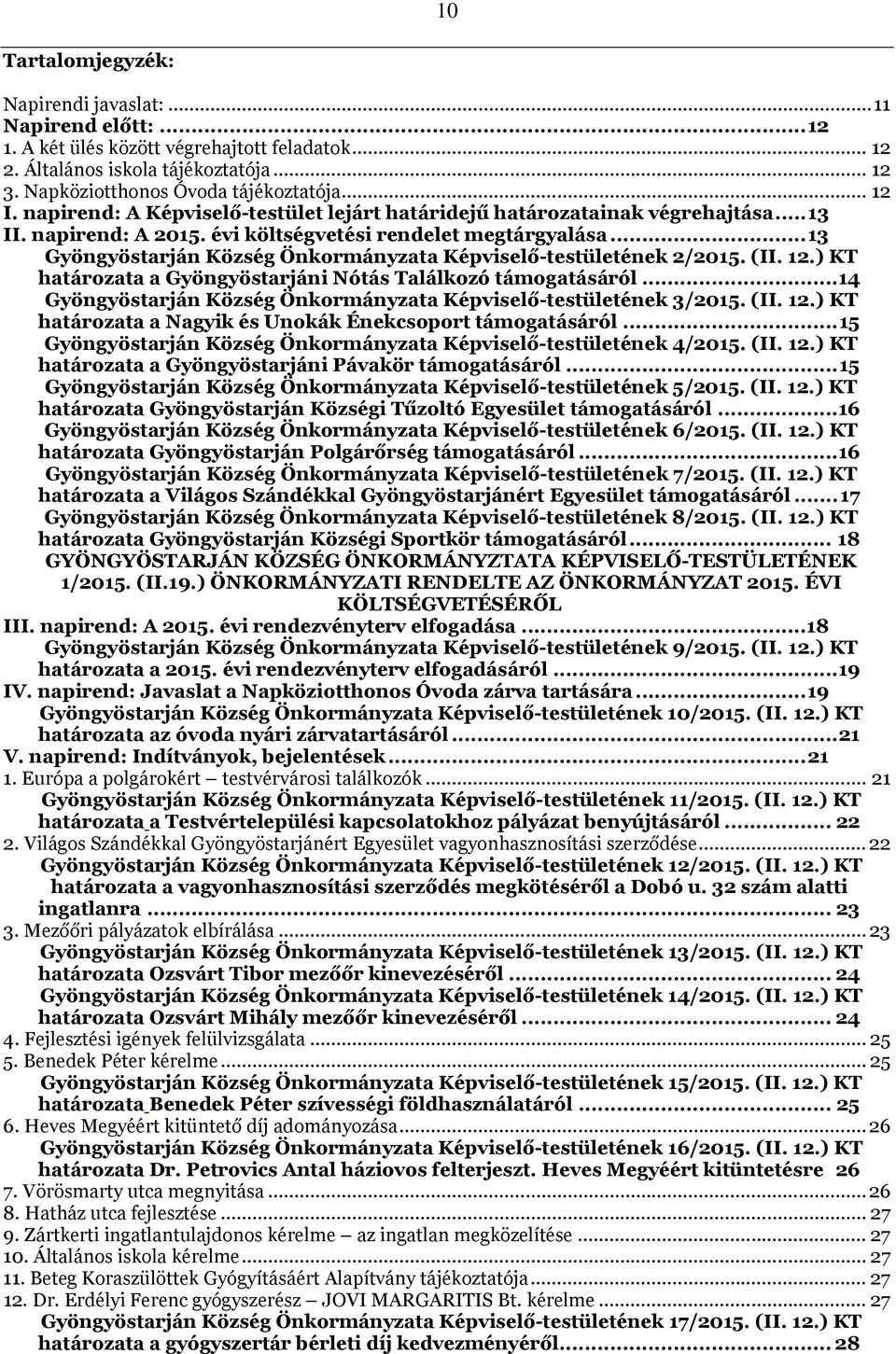 ..13 Gyöngyöstarján Község Önkormányzata Képviselő-testületének 2/2015. (II. 12.) KT a Gyöngyöstarjáni Nótás Találkozó támogatásáról.