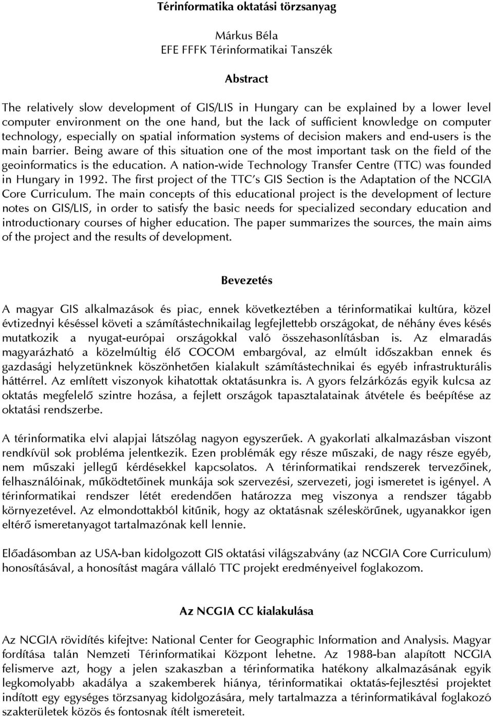 Being aware of this situation one of the most important task on the field of the geoinformatics is the education. A nation-wide Technology Transfer Centre (TTC) was founded in Hungary in 1992.