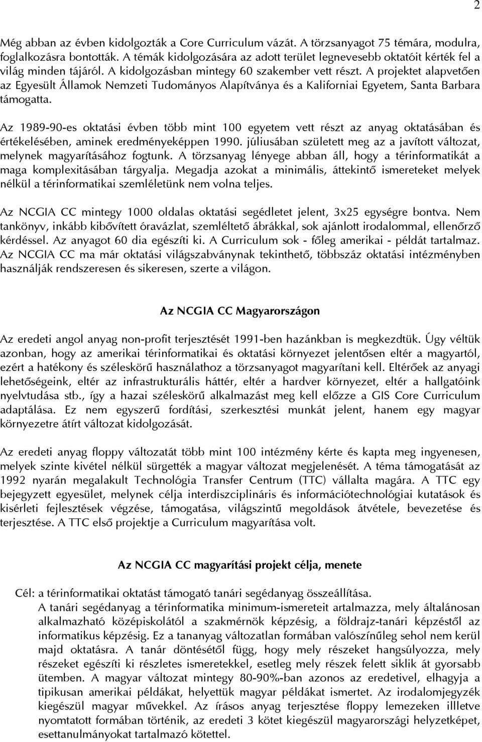 A projektet alapvetôen az Egyesült Államok Nemzeti Tudományos Alapítványa és a Kaliforniai Egyetem, Santa Barbara támogatta.