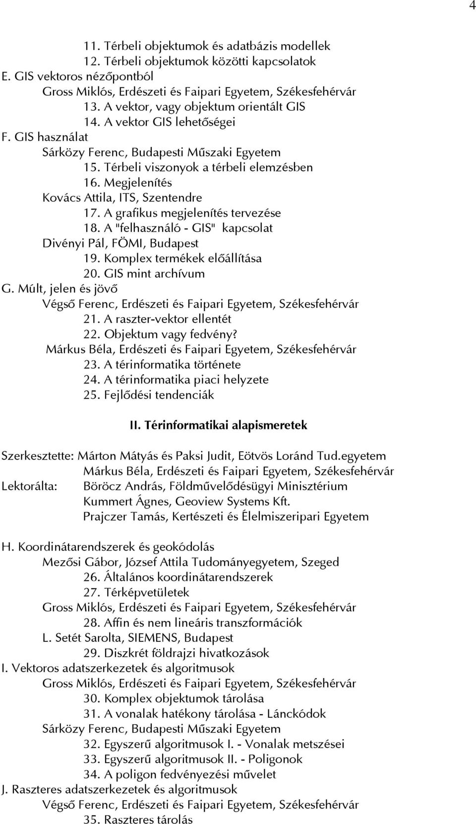 Megjelenítés Kovács Attila, ITS, Szentendre 17. A grafikus megjelenítés tervezése 18. A "felhasználó - GIS" kapcsolat Divényi Pál, FÖMI, Budapest 19. Komplex termékek elôállítása 20.