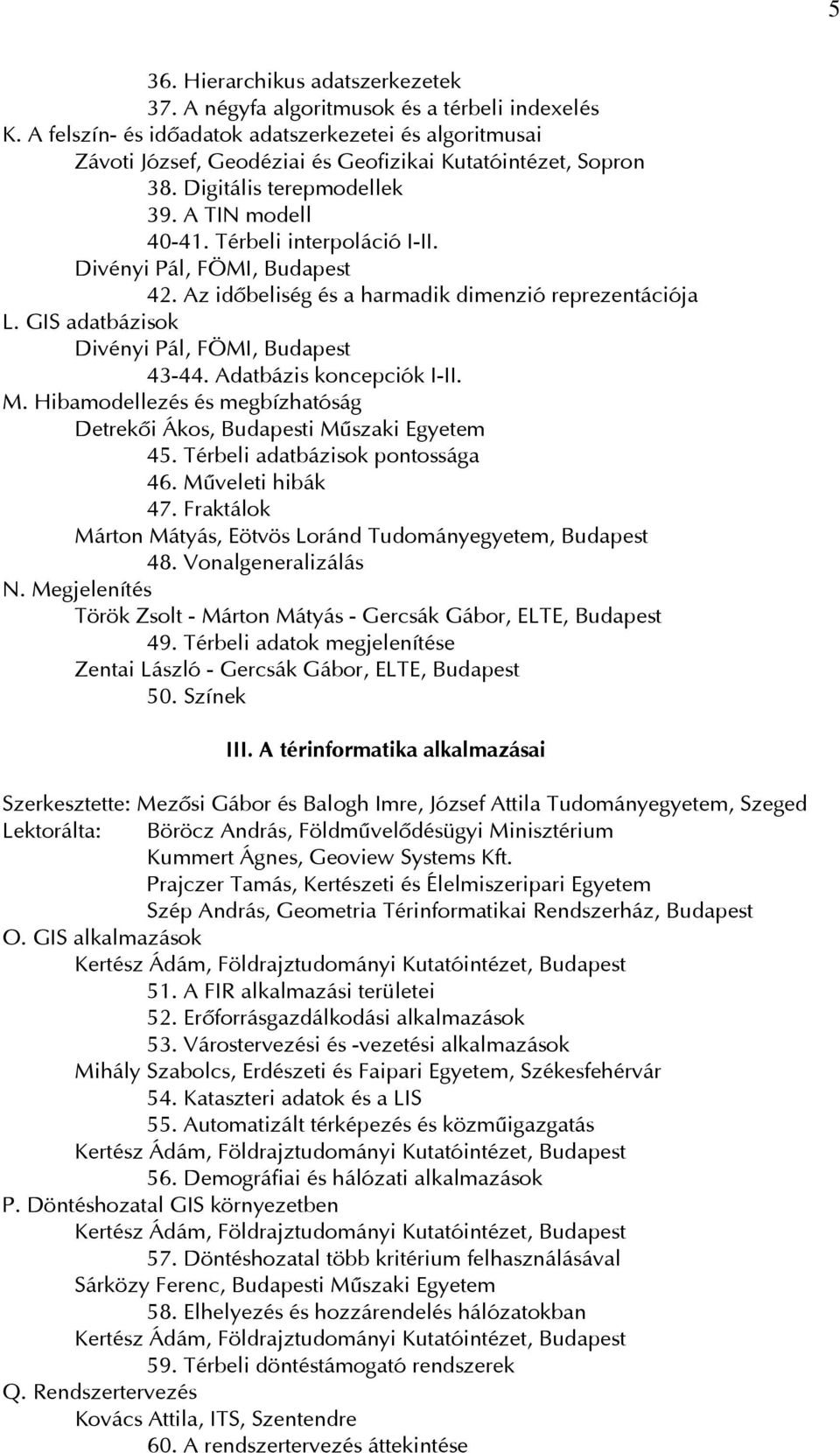 Divényi Pál, FÖMI, Budapest 42. Az idôbeliség és a harmadik dimenzió reprezentációja L. GIS adatbázisok Divényi Pál, FÖMI, Budapest 43-44. Adatbázis koncepciók I-II. M.