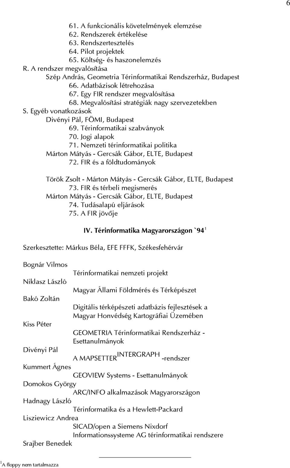 Egyéb vonatkozások Divényi Pál, FÖMI, Budapest 69. Térinformatikai szabványok 70. Jogi alapok 71. Nemzeti térinformatikai politika Márton Mátyás - Gercsák Gábor, ELTE, Budapest 72.