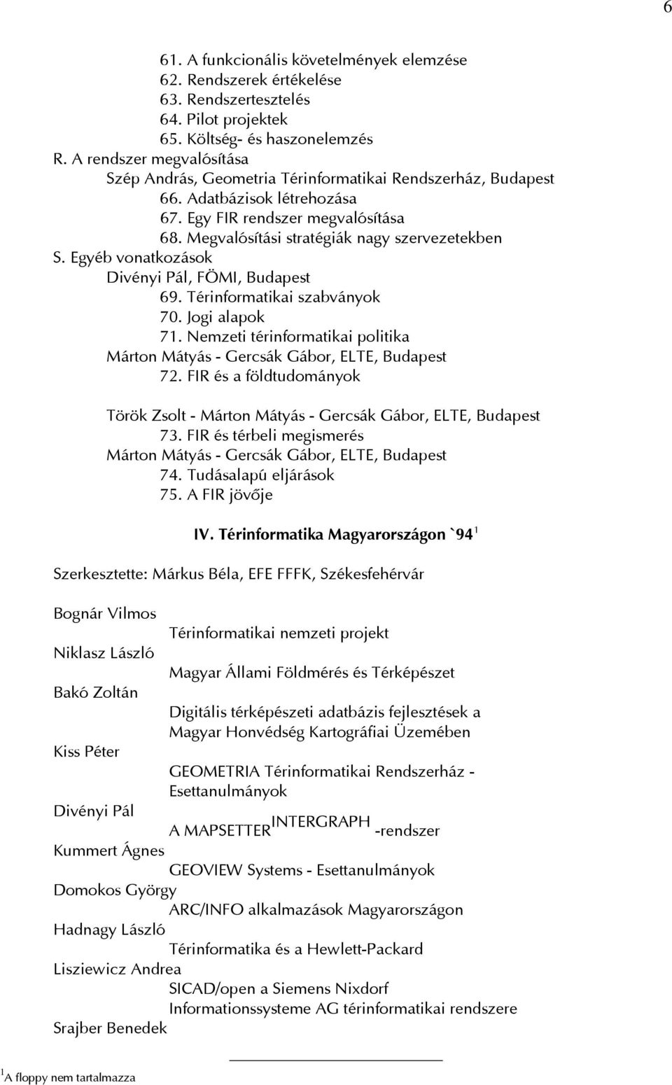 Egyéb vonatkozások Divényi Pál, FÖMI, Budapest 69. Térinformatikai szabványok 70. Jogi alapok 71. Nemzeti térinformatikai politika Márton Mátyás - Gercsák Gábor, ELTE, Budapest 72.