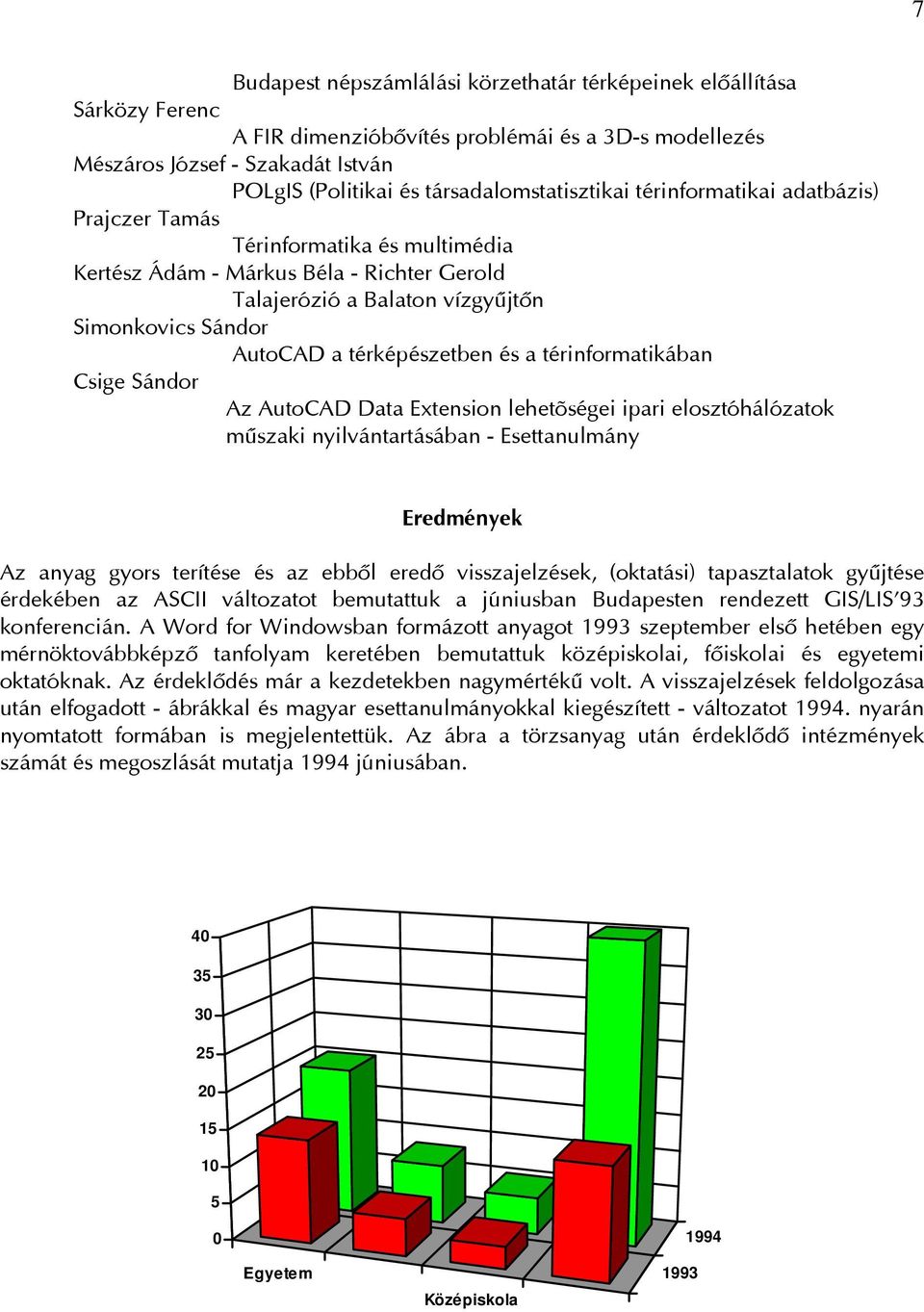 térképészetben és a térinformatikában Csige Sándor Az AutoCAD Data Extension lehetõségei ipari elosztóhálózatok mûszaki nyilvántartásában - Esettanulmány Eredmények Az anyag gyors terítése és az