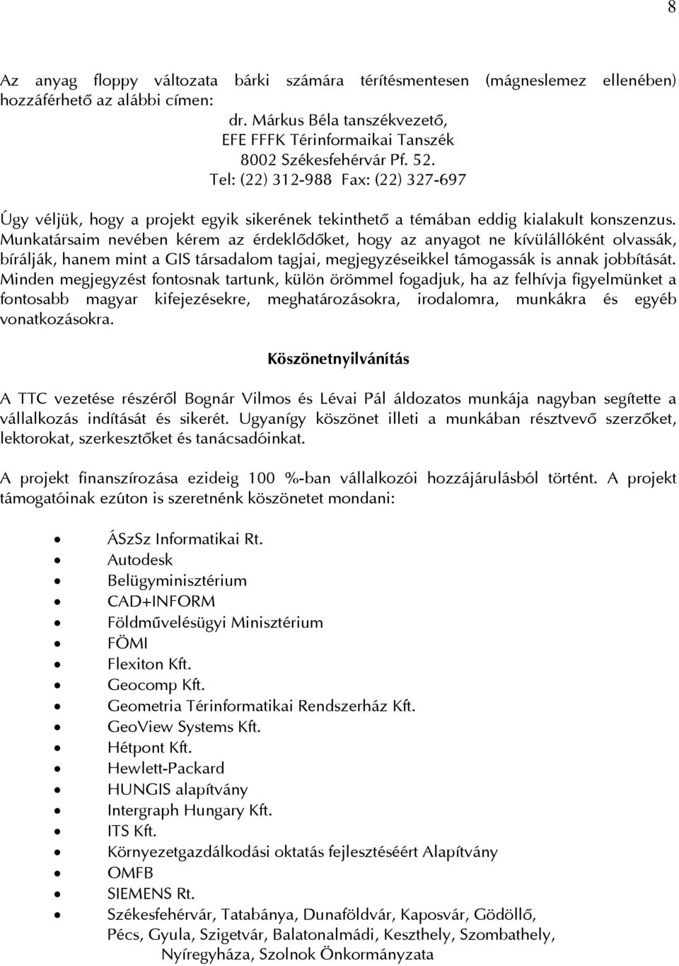 Munkatársaim nevében kérem az érdeklôdôket, hogy az anyagot ne kívülállóként olvassák, bírálják, hanem mint a GIS társadalom tagjai, megjegyzéseikkel támogassák is annak jobbítását.