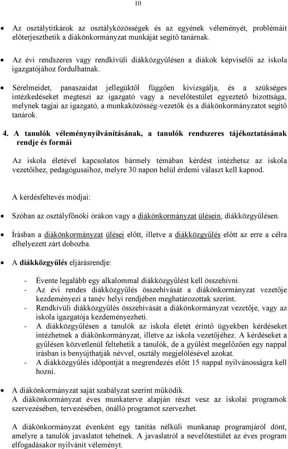 Sérelmeidet, panaszaidat jellegüktől függően kivizsgálja, és a szükséges intézkedéseket megteszi az igazgató vagy a nevelőtestület egyeztető bizottsága, melynek tagjai az igazgató, a