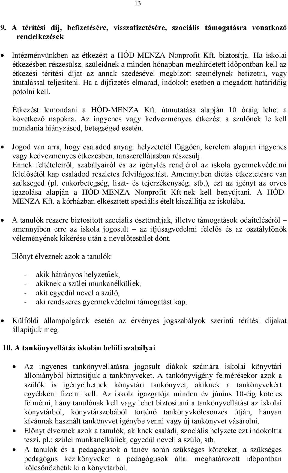 Ha a díjfizetés elmarad, indokolt esetben a megadott határidőig pótolni kell. Étkezést lemondani a HÓD-MENZA Kft. útmutatása alapján 10 óráig lehet a következő napokra.