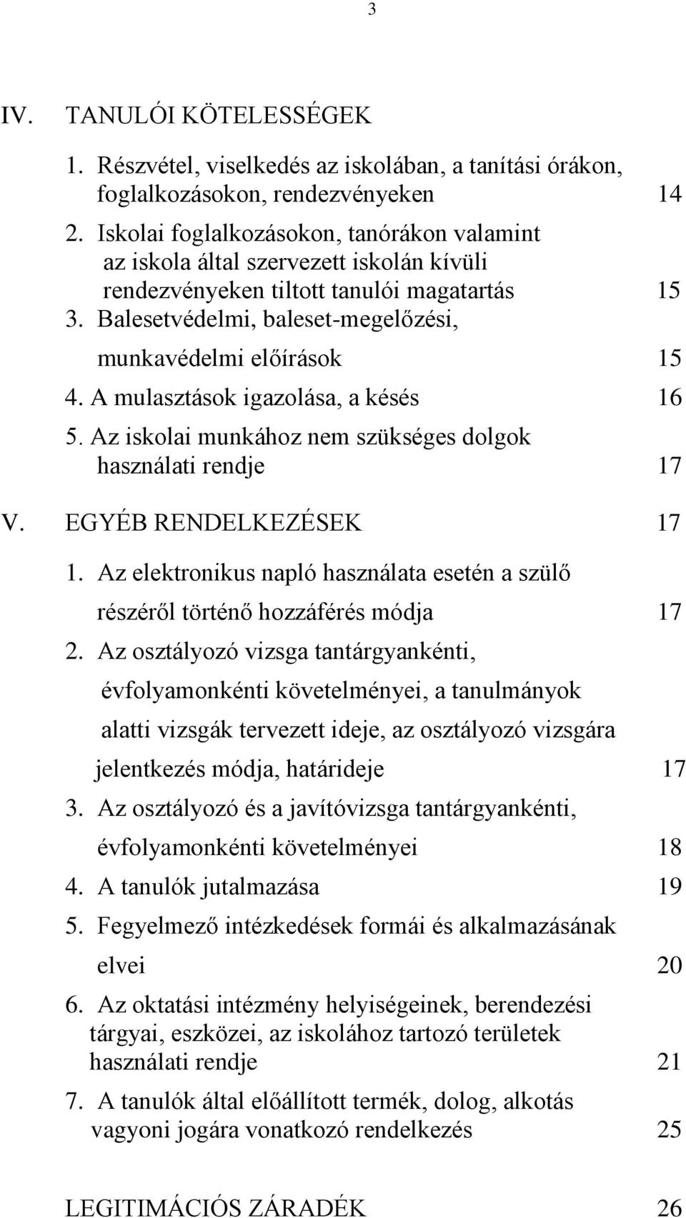 A mulasztások igazolása, a késés 16 5. Az iskolai munkához nem szükséges dolgok használati rendje 17 V. EGYÉB RENDELKEZÉSEK 17 1.