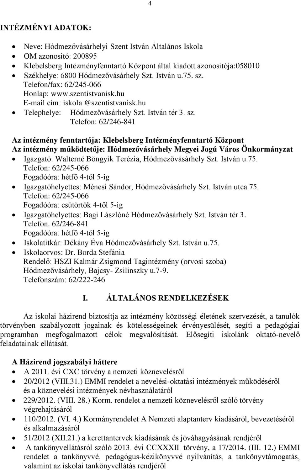 Telefon/fax: 62/245-066 Honlap: www.szentistvanisk.hu E-mail cím: iskola @szentistvanisk.hu Telephelye: Hódmezővásárhely Szt. István tér 3. sz.