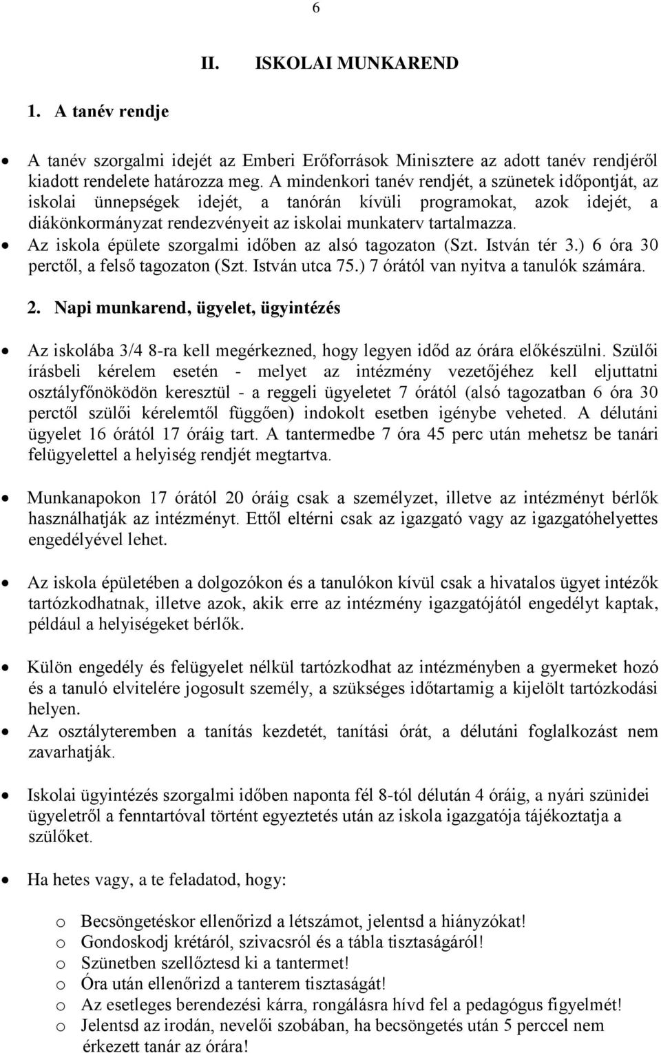 Az iskola épülete szorgalmi időben az alsó tagozaton (Szt. István tér 3.) 6 óra 30 perctől, a felső tagozaton (Szt. István utca 75.) 7 órától van nyitva a tanulók számára. 2.