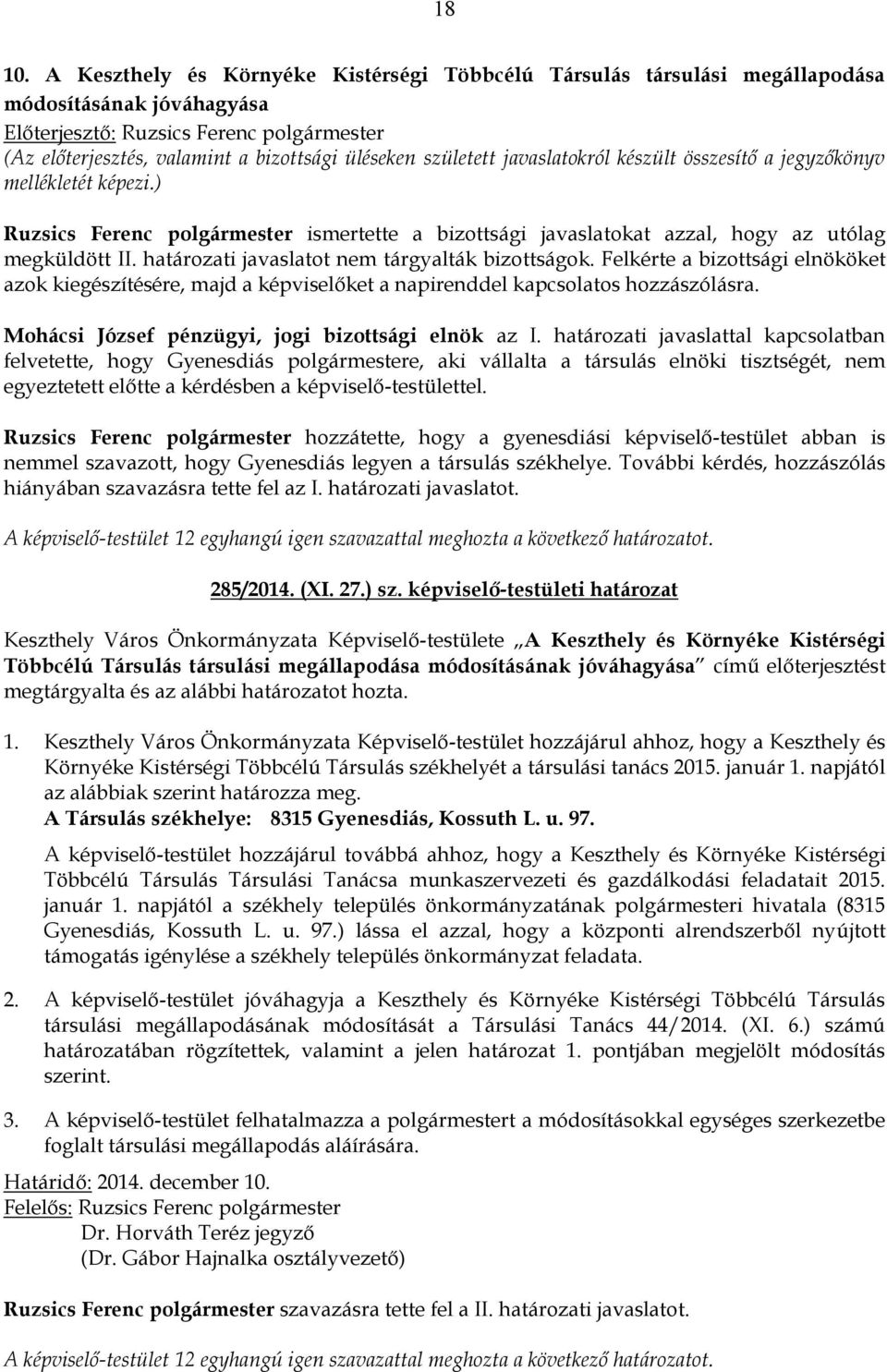 megküldött II. határozati javaslatot nem tárgyalták bizottságok. Felkérte a bizottsági elnököket azok kiegészítésére, majd a képviselőket a napirenddel kapcsolatos hozzászólásra.