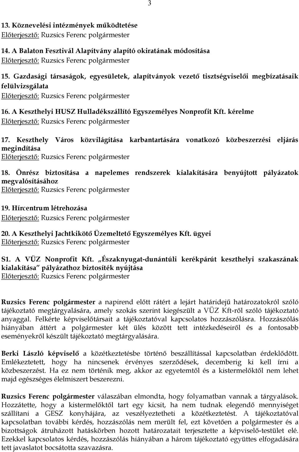 Keszthely Város közvilágítása karbantartására vonatkozó közbeszerzési eljárás megindítása 18. Önrész biztosítása a napelemes rendszerek kialakítására benyújtott pályázatok megvalósításához 19.