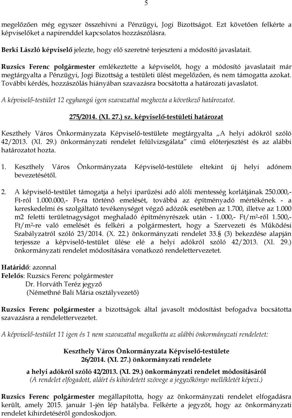 Ruzsics Ferenc polgármester emlékeztette a képviselőt, hogy a módosító javaslatait már megtárgyalta a Pénzügyi, Jogi Bizottság a testületi ülést megelőzően, és nem támogatta azokat.