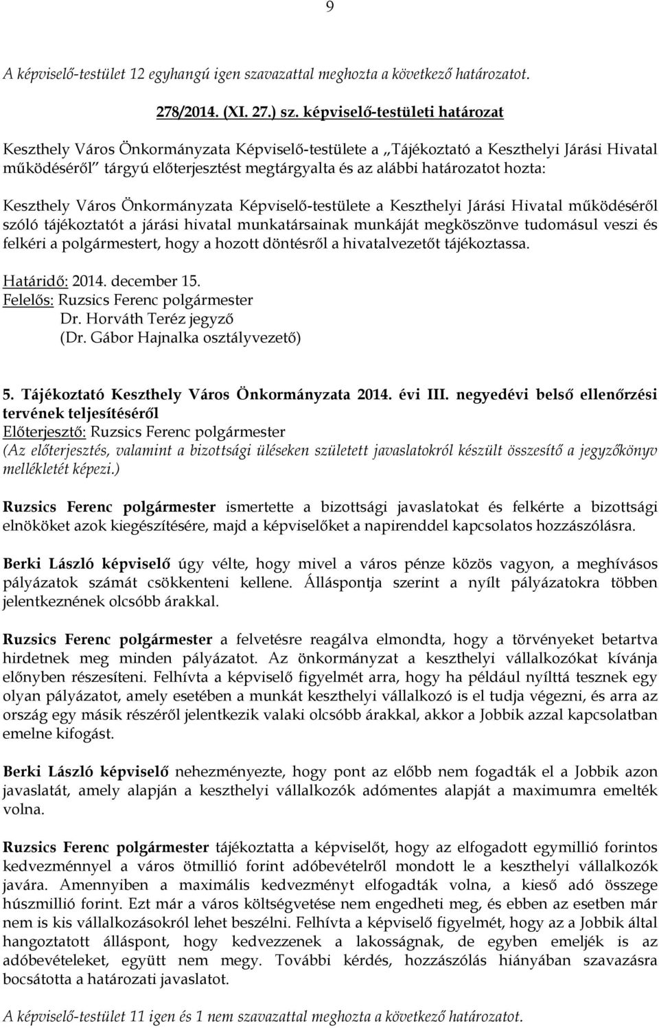 hozta: Keszthely Város Önkormányzata Képviselő-testülete a Keszthelyi Járási Hivatal működéséről szóló tájékoztatót a járási hivatal munkatársainak munkáját megköszönve tudomásul veszi és felkéri a