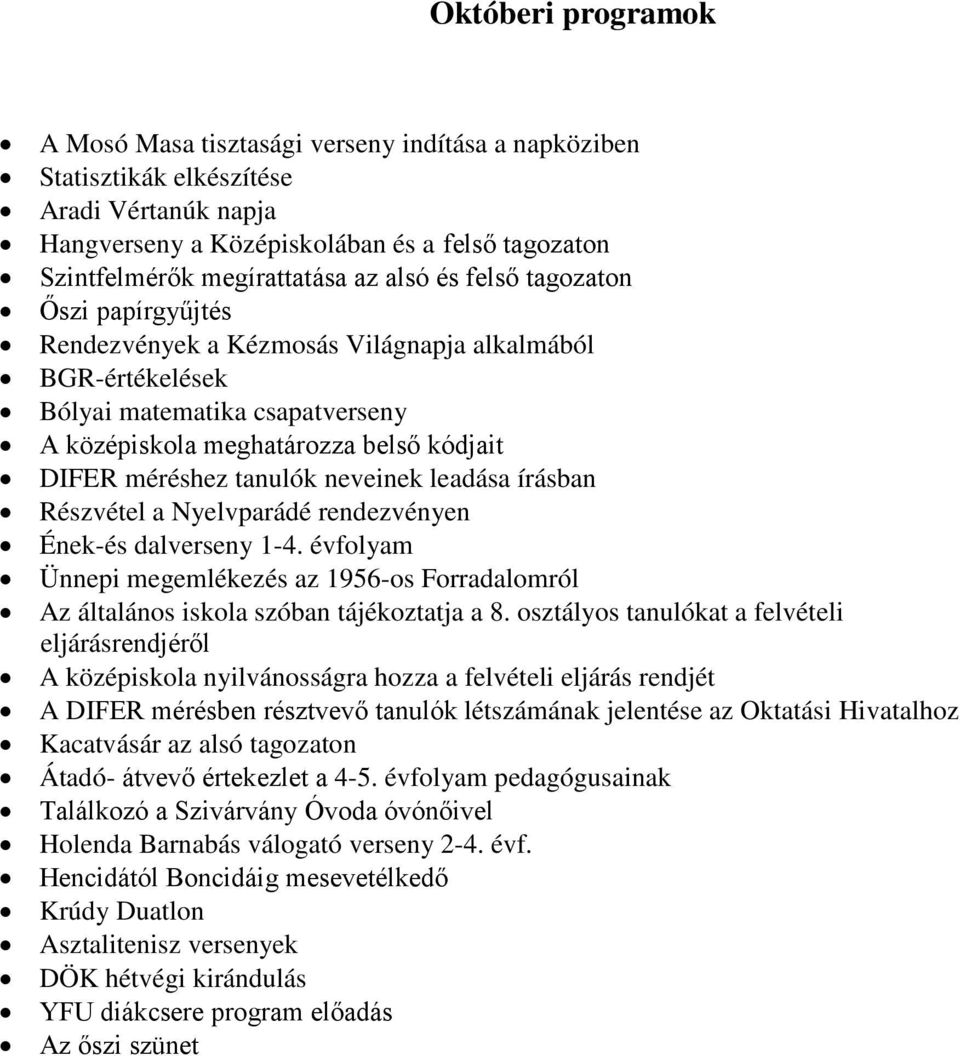 neveinek leadása írásban Részvétel a Nyelvparádé rendezvényen Ének-és dalverseny 1-4. évfolyam Ünnepi megemlékezés az 1956-os Forradalomról Az általános iskola szóban tájékoztatja a 8.