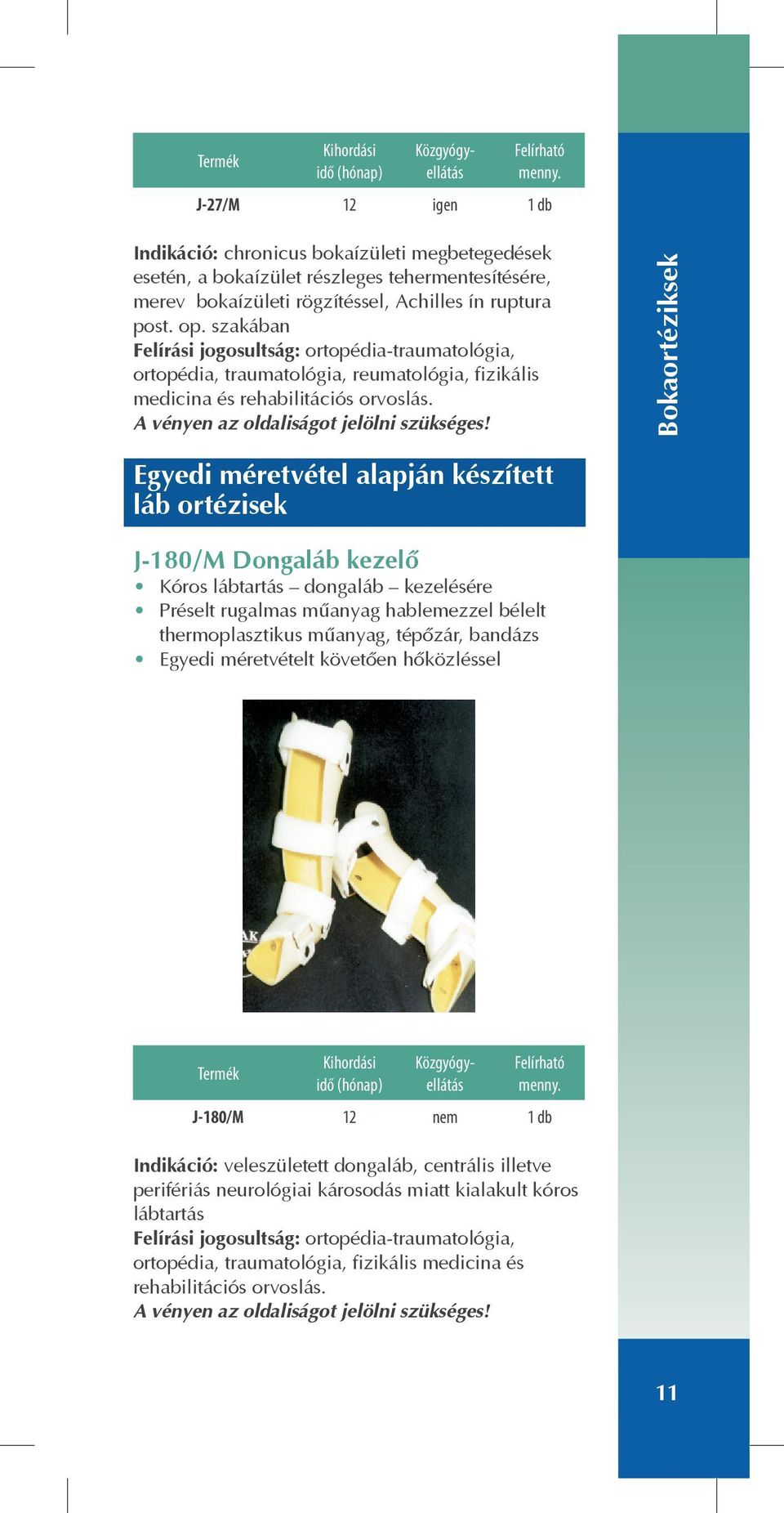 Bokaortéziksek Egyedi méretvétel alapján készített láb ortézisek J-180/M Dongaláb kezelõ Kóros lábtartás dongaláb kezelésére Préselt rugalmas mûanyag hablemezzel bélelt thermoplasztikus