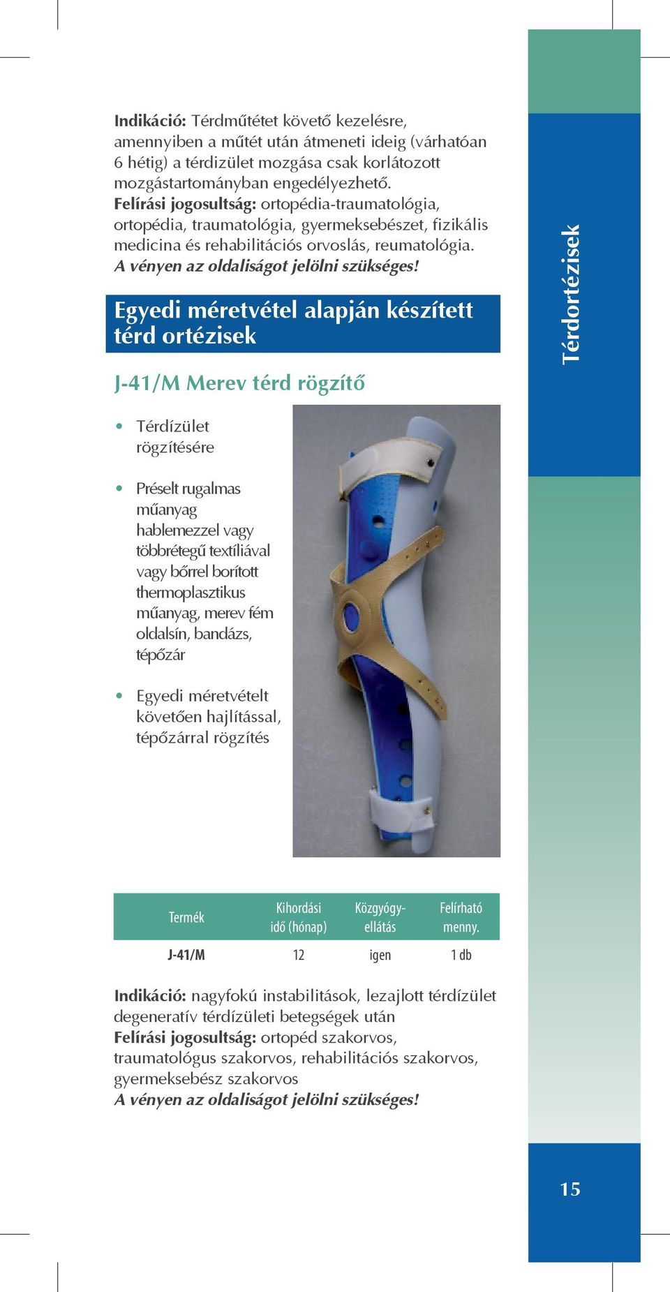 Egyedi méretvétel alapján készített térd ortézisek J-41/M Merev térd rögzítõ Térdortézisek Térdízület rögzítésére Préselt rugalmas mûanyag hablemezzel vagy többrétegû textíliával vagy bõrrel borított