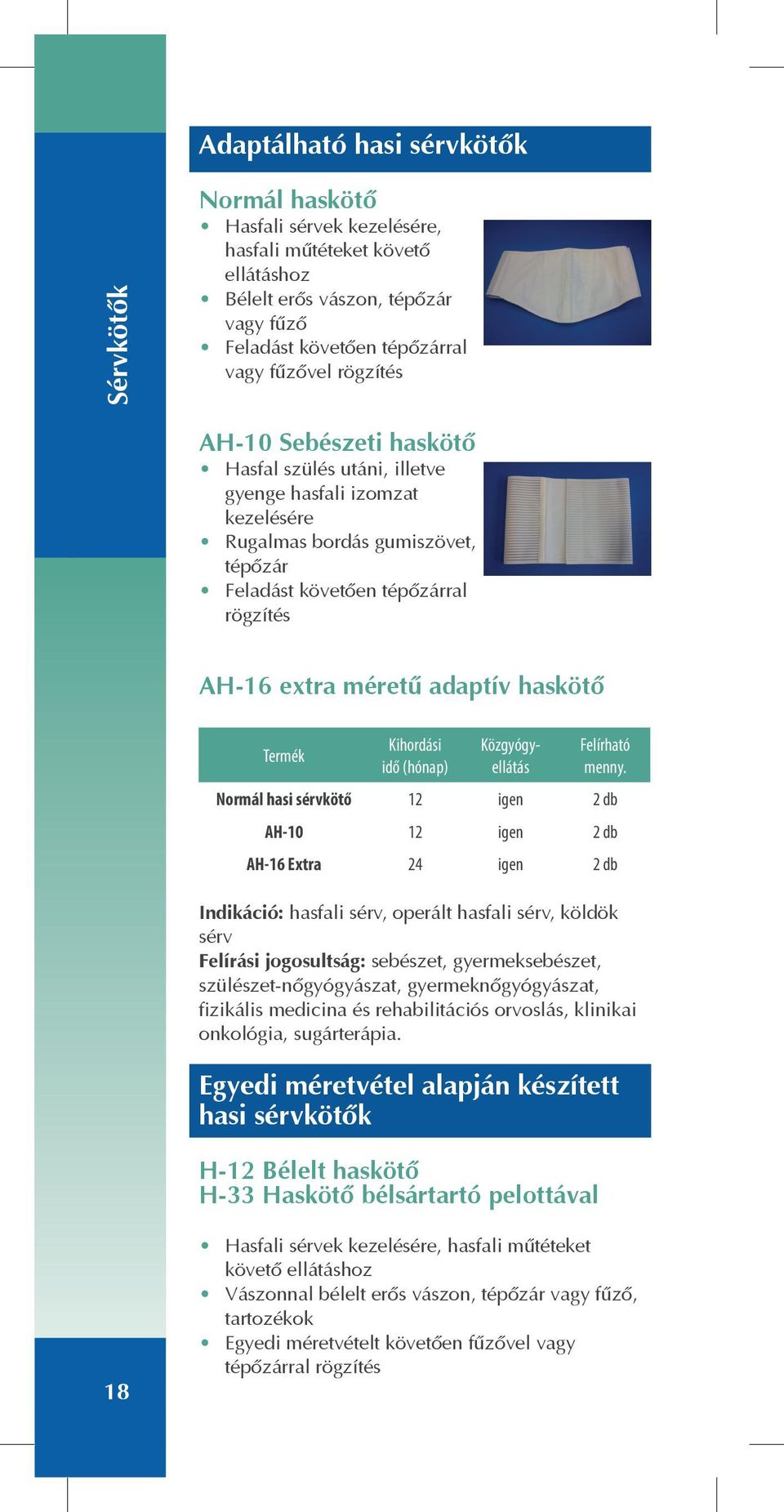 haskötõ Normál hasi sérvkötő 12 igen 2 db AH-10 12 igen 2 db AH-16 Extra 24 igen 2 db Indikáció: hasfali sérv, operált hasfali sérv, köldök sérv Felírási jogosultság: sebészet, gyermeksebészet,