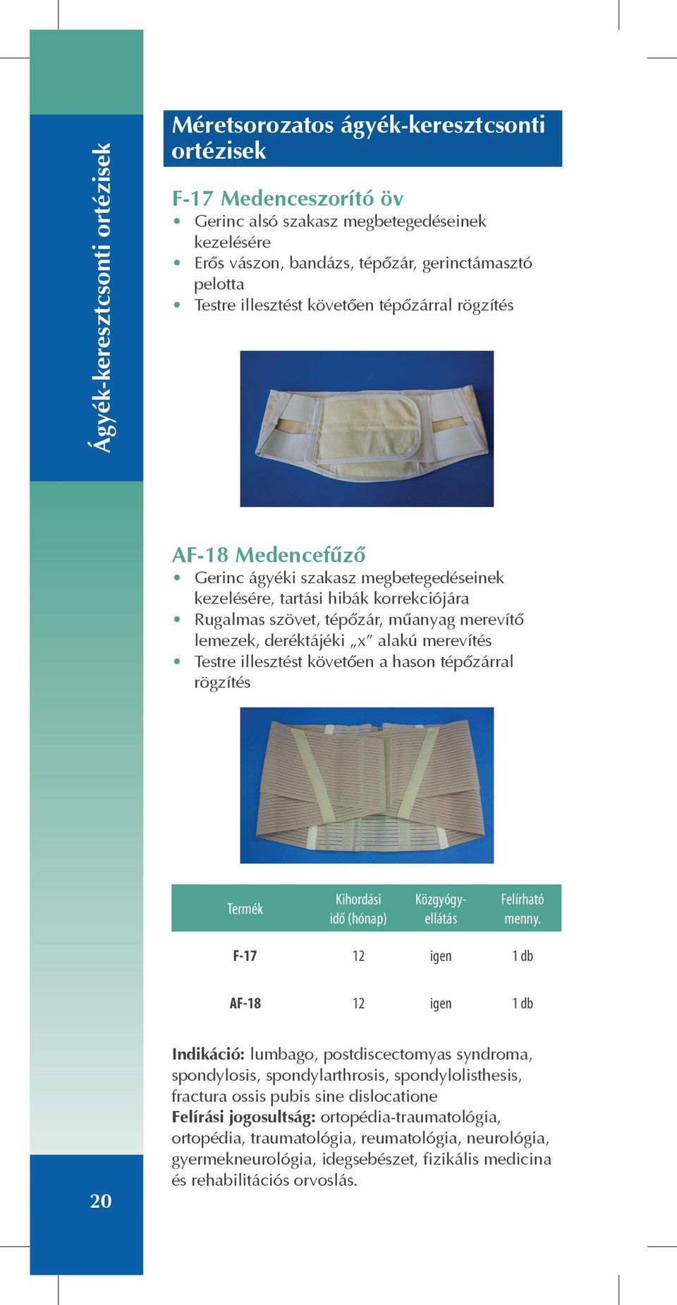 lemezek, deréktájéki x alakú merevítés Testre illesztést követõen a hason tépõzárral rögzítés F-17 12 igen 1 db AF-18 12 igen 1 db 20 Indikáció: lumbago, postdiscectomyas syndroma, spondylosis,