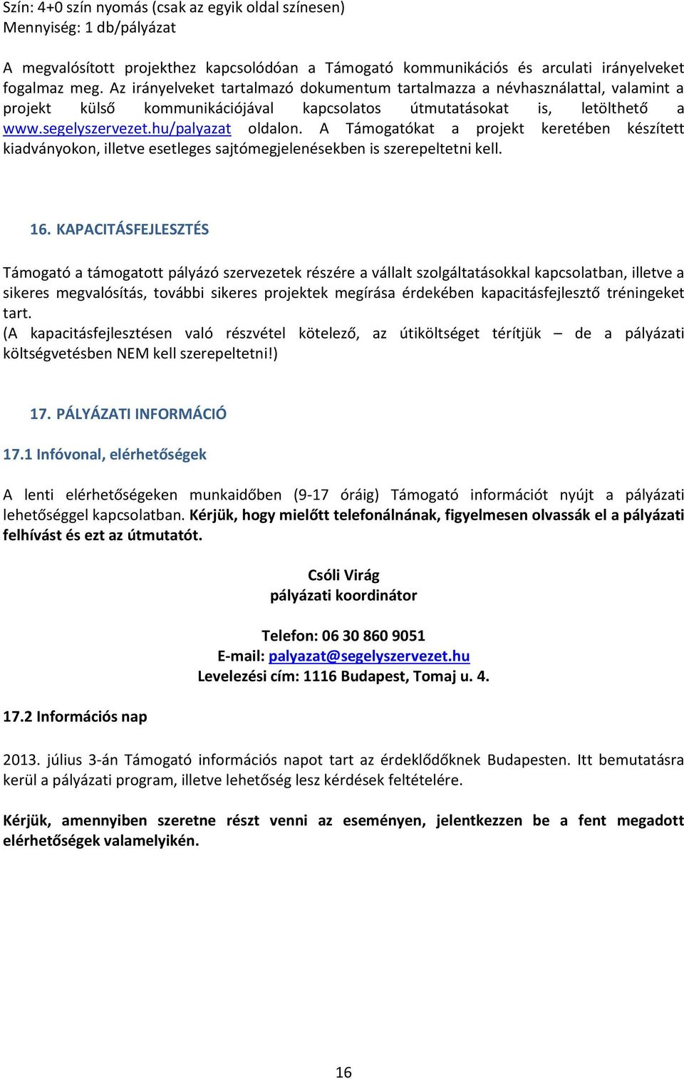 A Támogatókat a projekt keretében készített kiadványokon, illetve esetleges sajtómegjelenésekben is szerepeltetni kell. 16.