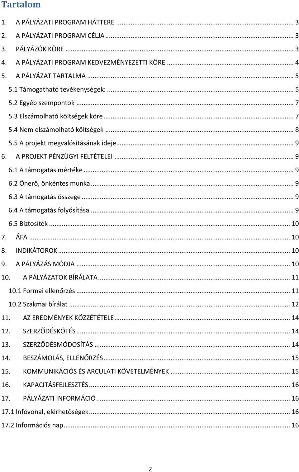 A PROJEKT PÉNZÜGYI FELTÉTELEI... 9 6.1 A támogatás mértéke... 9 6.2 Önerő, önkéntes munka... 9 6.3 A támogatás összege... 9 6.4 A támogatás folyósítása... 9 6.5 Biztosíték... 10 7. ÁFA... 10 8.