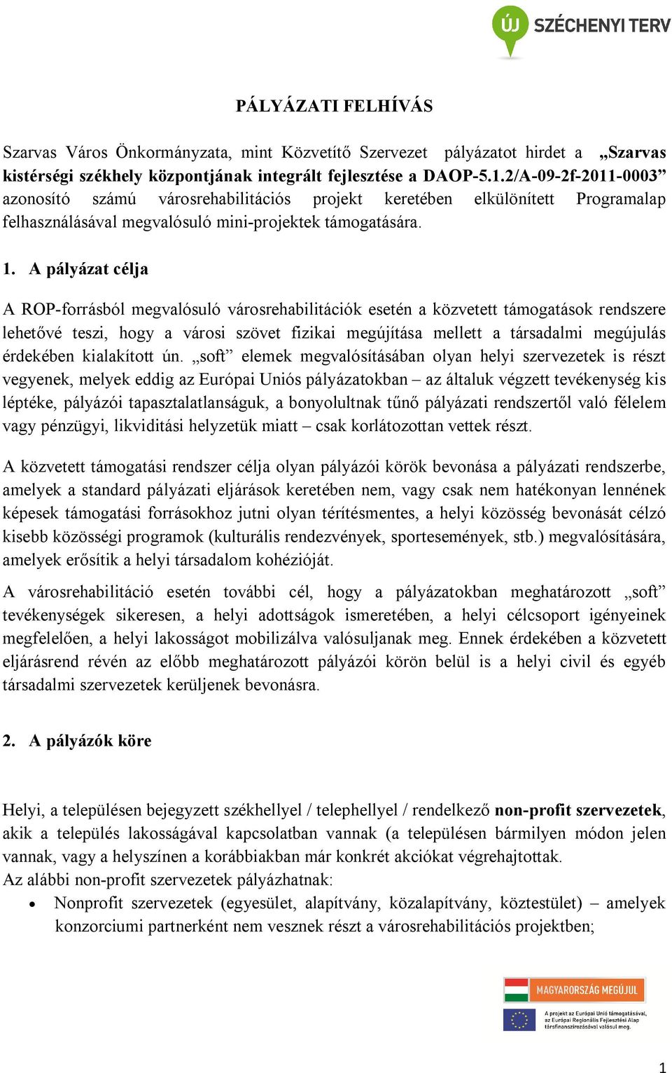 A pályázat célja A ROP-forrásból megvalósuló városrehabilitációk esetén a közvetett támogatások rendszere lehetővé teszi, hogy a városi szövet fizikai megújítása mellett a társadalmi megújulás