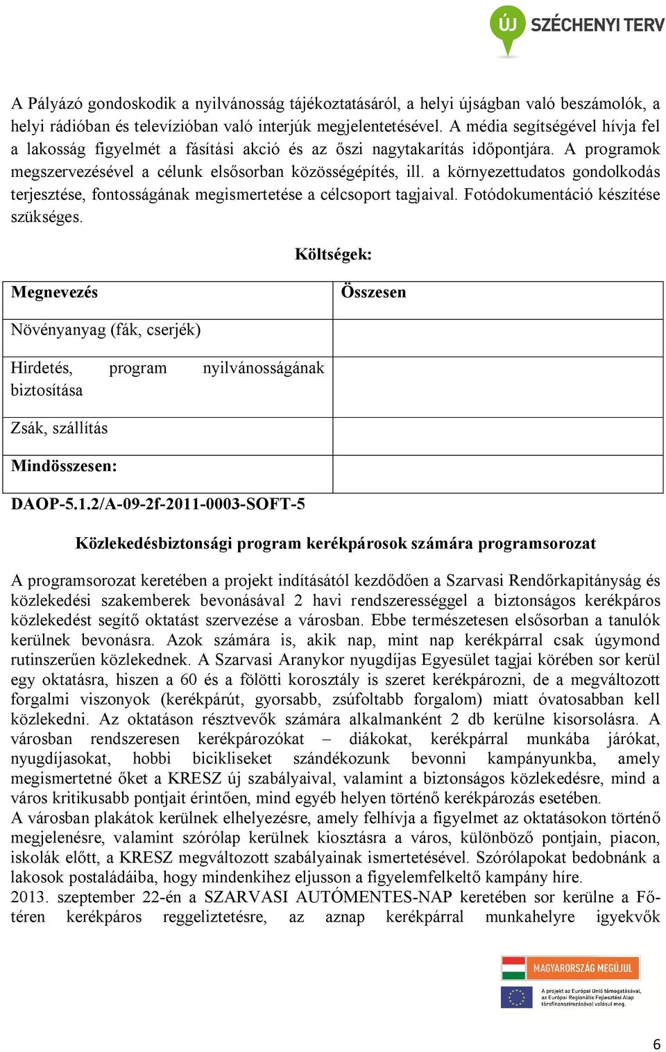 a környezettudatos gondolkodás terjesztése, fontosságának megismertetése a célcsoport tagjaival. Fotódokumentáció készítése szükséges.