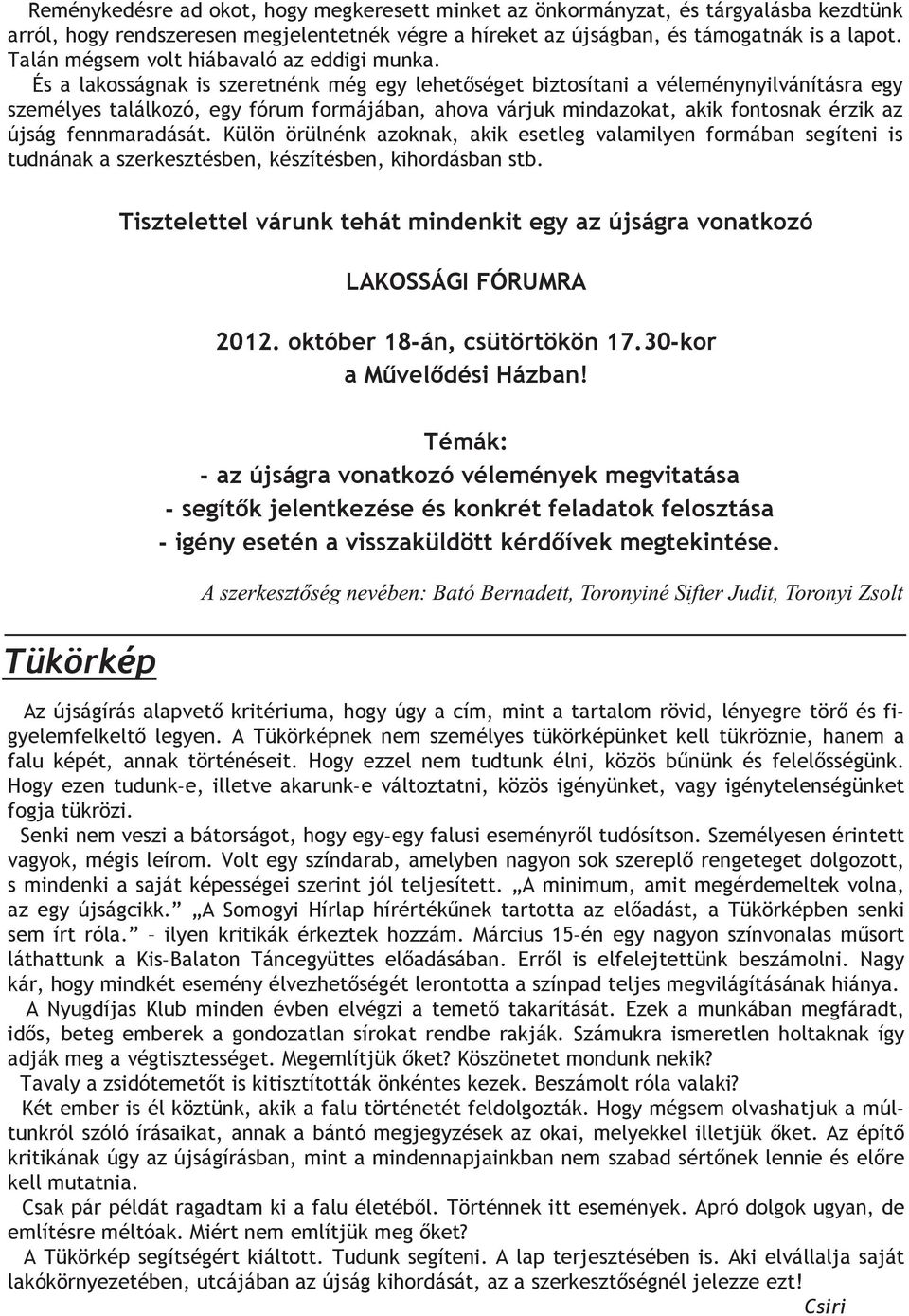 És a lakosságnak is szeretnénk még egy lehetőséget biztosítani a véleménynyilvánításra egy személyes találkozó, egy fórum formájában, ahova várjuk mindazokat, akik fontosnak érzik az újság