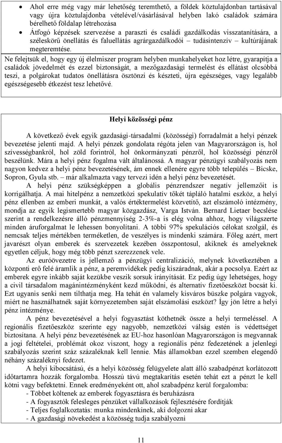 Ne felejtsük el, hogy egy új élelmiszer program helyben munkahelyeket hoz létre, gyarapítja a családok jövedelmét és ezzel biztonságát, a mezőgazdasági termelést és ellátást olcsóbbá teszi, a