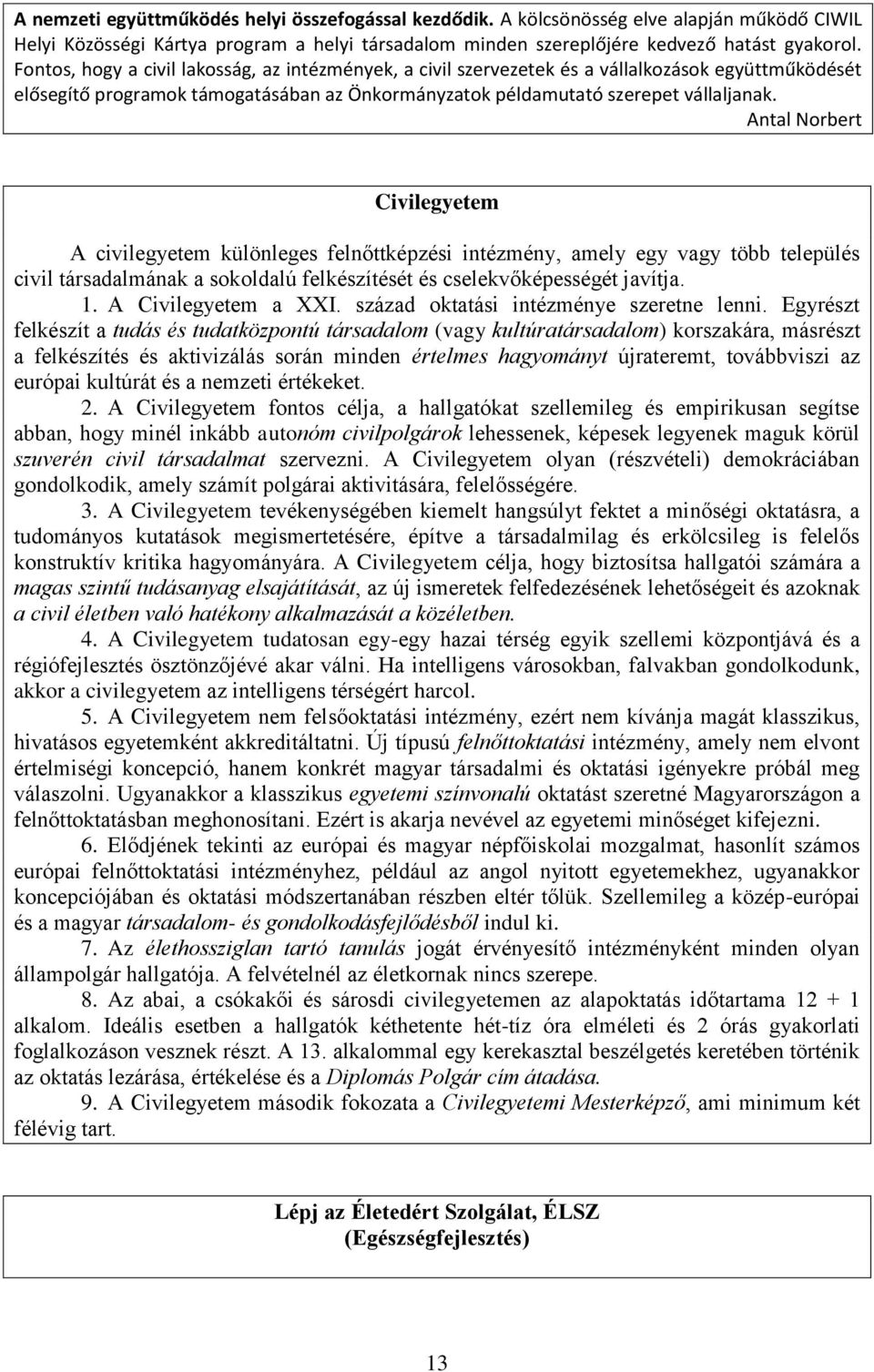 Antal Norbert Civilegyetem A civilegyetem különleges felnőttképzési intézmény, amely egy vagy több település civil társadalmának a sokoldalú felkészítését és cselekvőképességét javítja. 1.