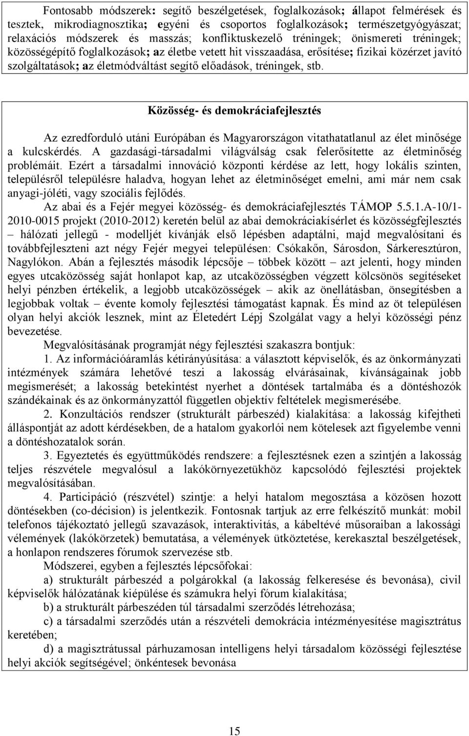 tréningek, stb. Közösség- és demokráciafejlesztés Az ezredforduló utáni Európában és Magyarországon vitathatatlanul az élet minősége a kulcskérdés.