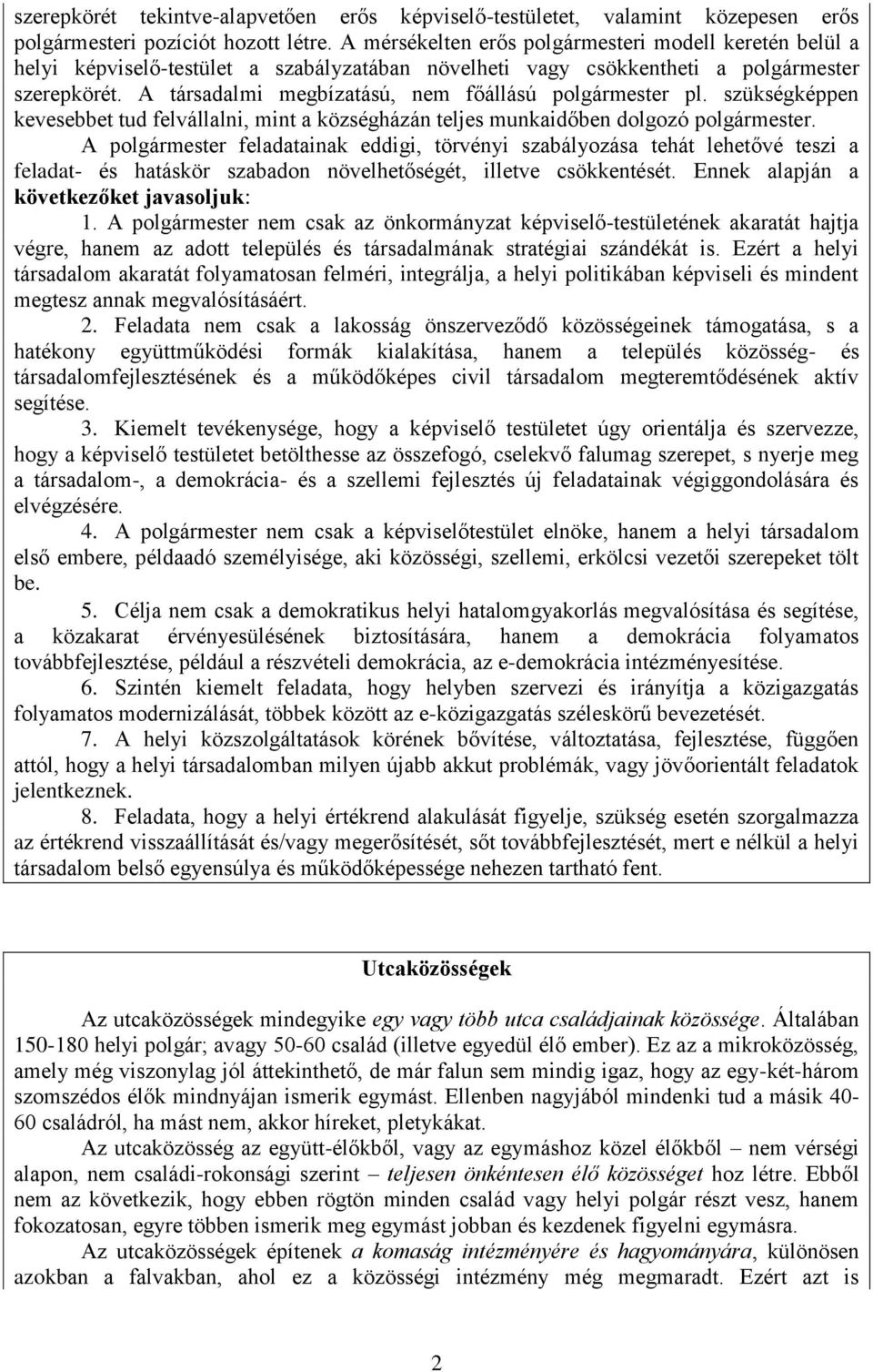 A társadalmi megbízatású, nem főállású polgármester pl. szükségképpen kevesebbet tud felvállalni, mint a községházán teljes munkaidőben dolgozó polgármester.