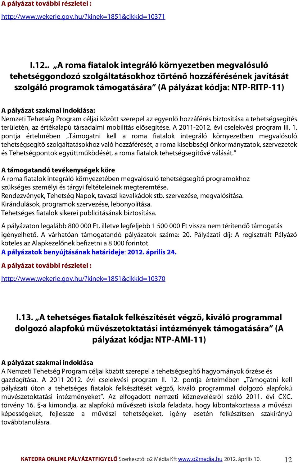 szakmai indoklása: Nemzeti Tehetség Program céljai között szerepel az egyenlő hozzáférés biztosítása a tehetségsegítés területén, az értékalapú társadalmi mobilitás elősegítése. A 2011-2012.