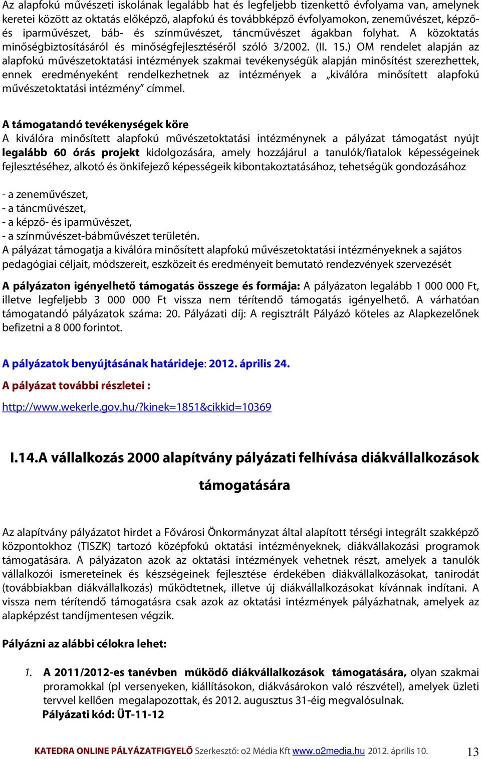 ) OM rendelet alapján az alapfokú művészetoktatási intézmények szakmai tevékenységük alapján minősítést szerezhettek, ennek eredményeként rendelkezhetnek az intézmények a kiválóra minősített alapfokú