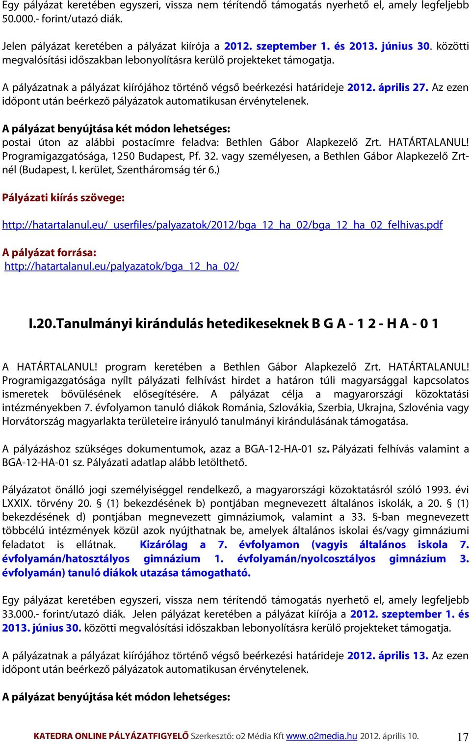 Az ezen időpont után beérkező pályázatok automatikusan érvénytelenek. A pályázat benyújtása két módon lehetséges: postai úton az alábbi postacímre feladva: Bethlen Gábor Alapkezelő Zrt. HATÁRTALANUL!