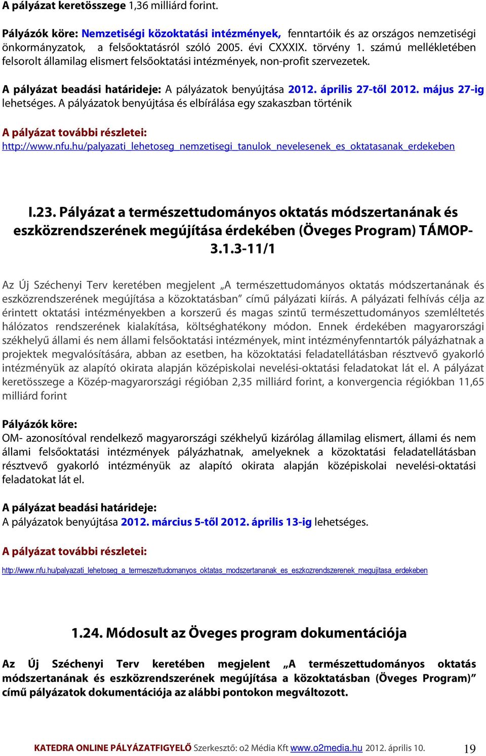 május 27-ig lehetséges. A pályázatok benyújtása és elbírálása egy szakaszban történik A pályázat további részletei: http://www.nfu.