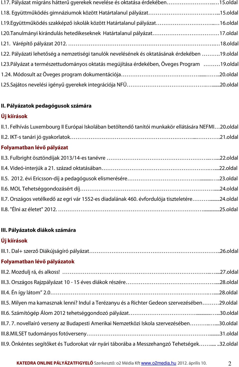 Pályázati lehetőség a nemzetiségi tanulók nevelésének és oktatásának érdekében.19.oldal I.23.Pályázat a természettudományos oktatás megújítása érdekében, Öveges Program 19.oldal 1.24.