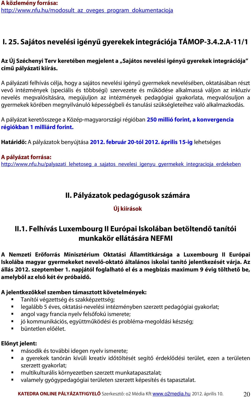 A pályázati felhívás célja, hogy a sajátos nevelési igényű gyermekek nevelésében, oktatásában részt vevő intézmények (speciális és többségi) szervezete és működése alkalmassá váljon az inkluzív