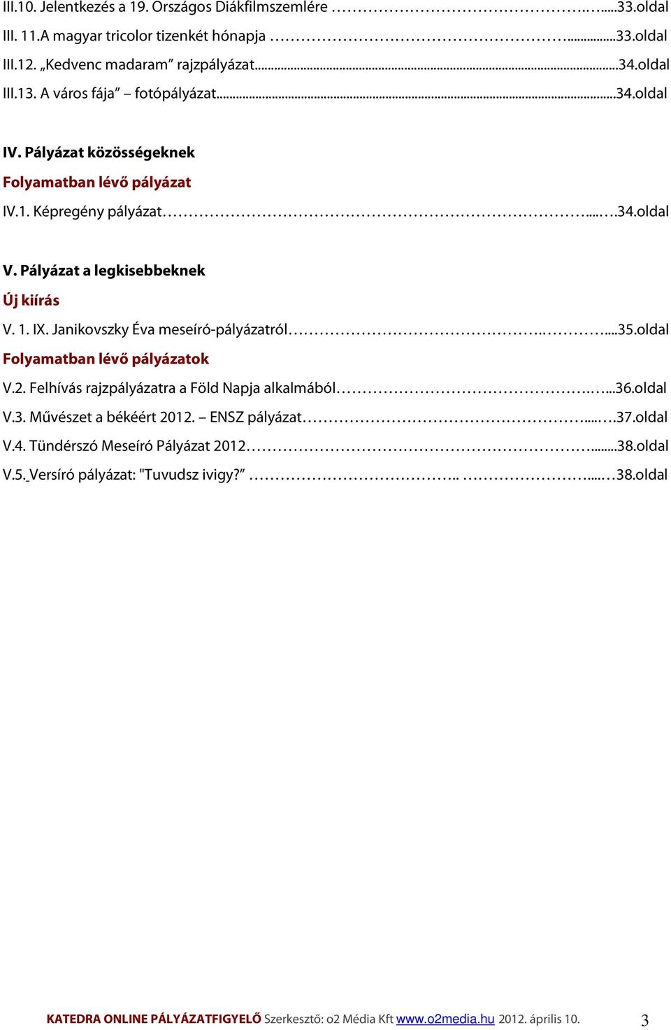 Janikovszky Éva meseíró-pályázatról....35.oldal Folyamatban lévő pályázatok V.2. Felhívás rajzpályázatra a Föld Napja alkalmából....36.oldal V.3. Művészet a békéért 2012. ENSZ pályázat.